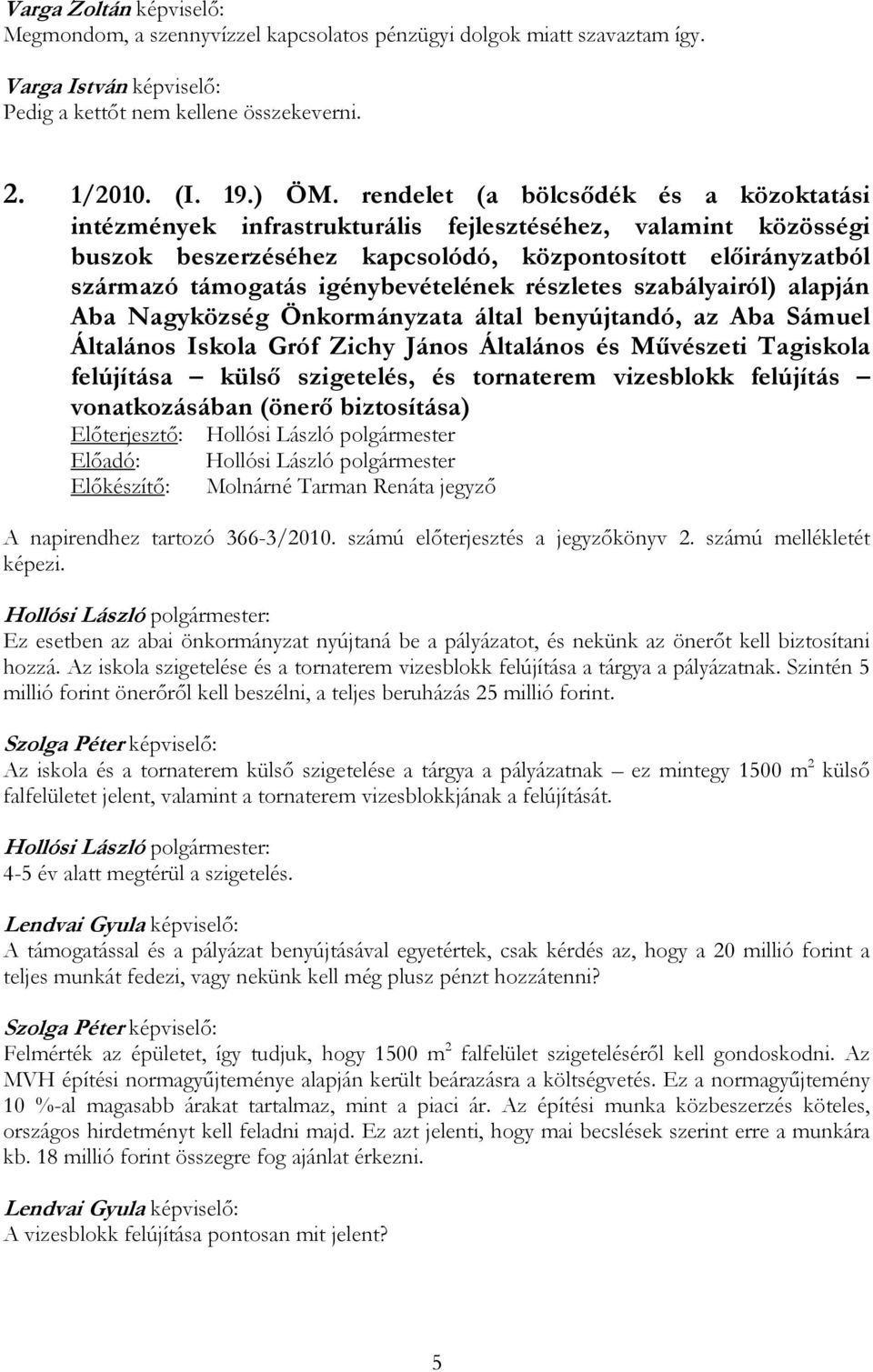 igénybevételének részletes szabályairól) alapján Aba Nagyközség Önkormányzata által benyújtandó, az Aba Sámuel Általános Iskola Gróf Zichy János Általános és Művészeti Tagiskola felújítása külső