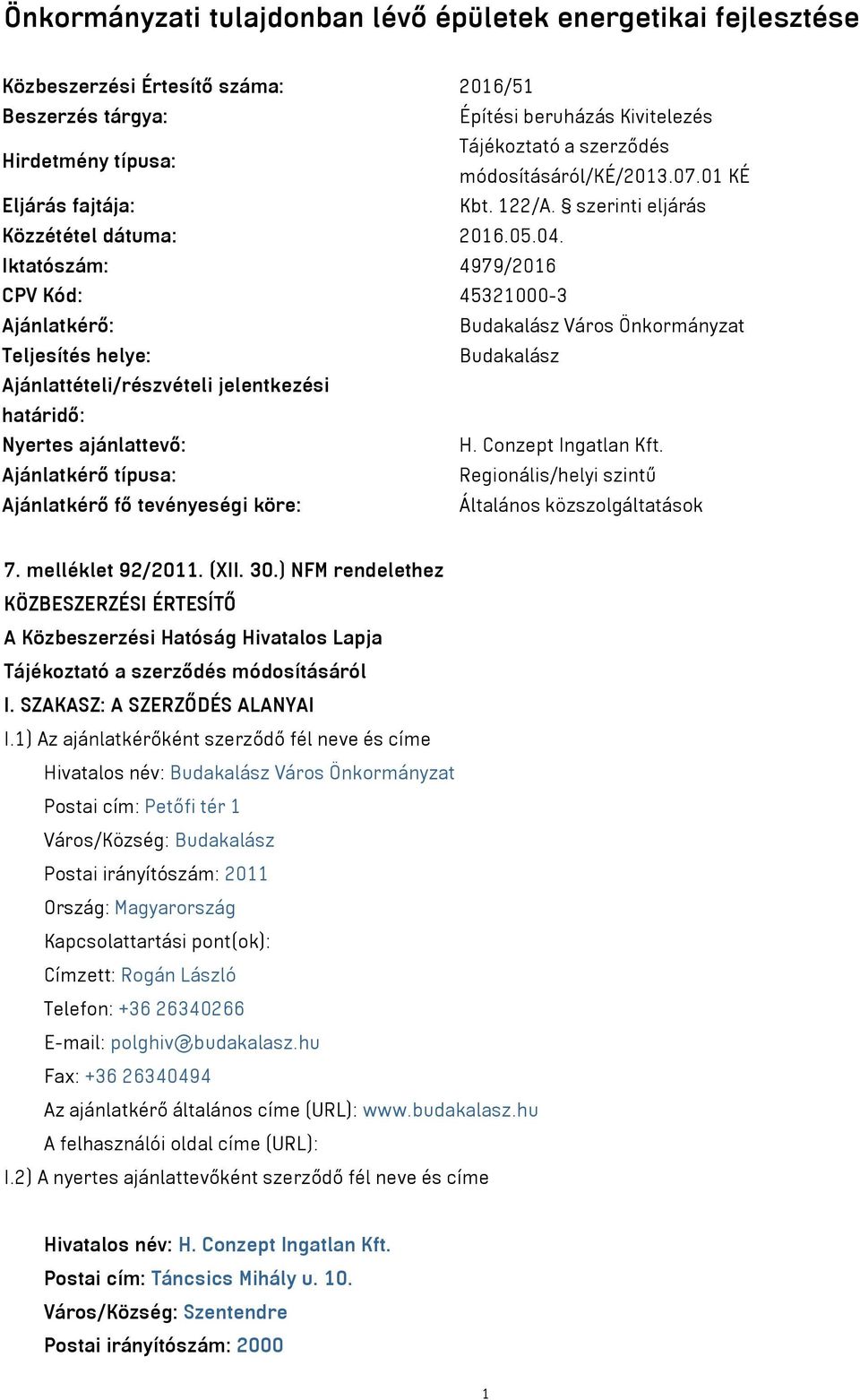 Iktatószám: 4979/2016 CPV Kód: 45321000-3 Ajánlatkérő: Budakalász Város Önkormányzat Teljesítés helye: Budakalász Ajánlattételi/részvételi jelentkezési határidő: Nyertes ajánlattevő: H.