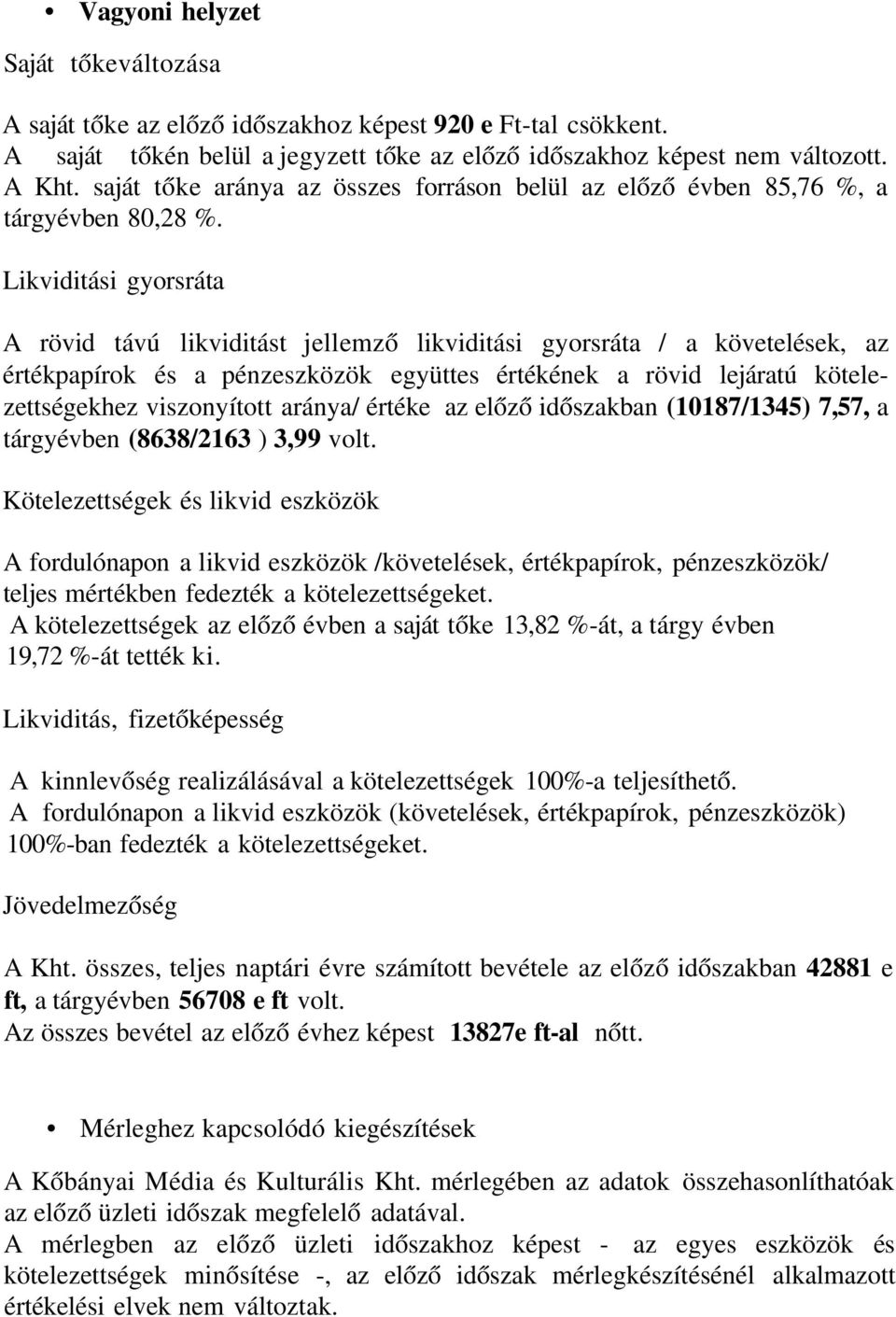 Likviditási gyorsráta A rövid távú likviditást jellemző likviditási gyorsráta / a követelések, az értékpapírok és a pénzeszközök együttes értékének a rövid lejáratú kötelezettségekhez viszonyított