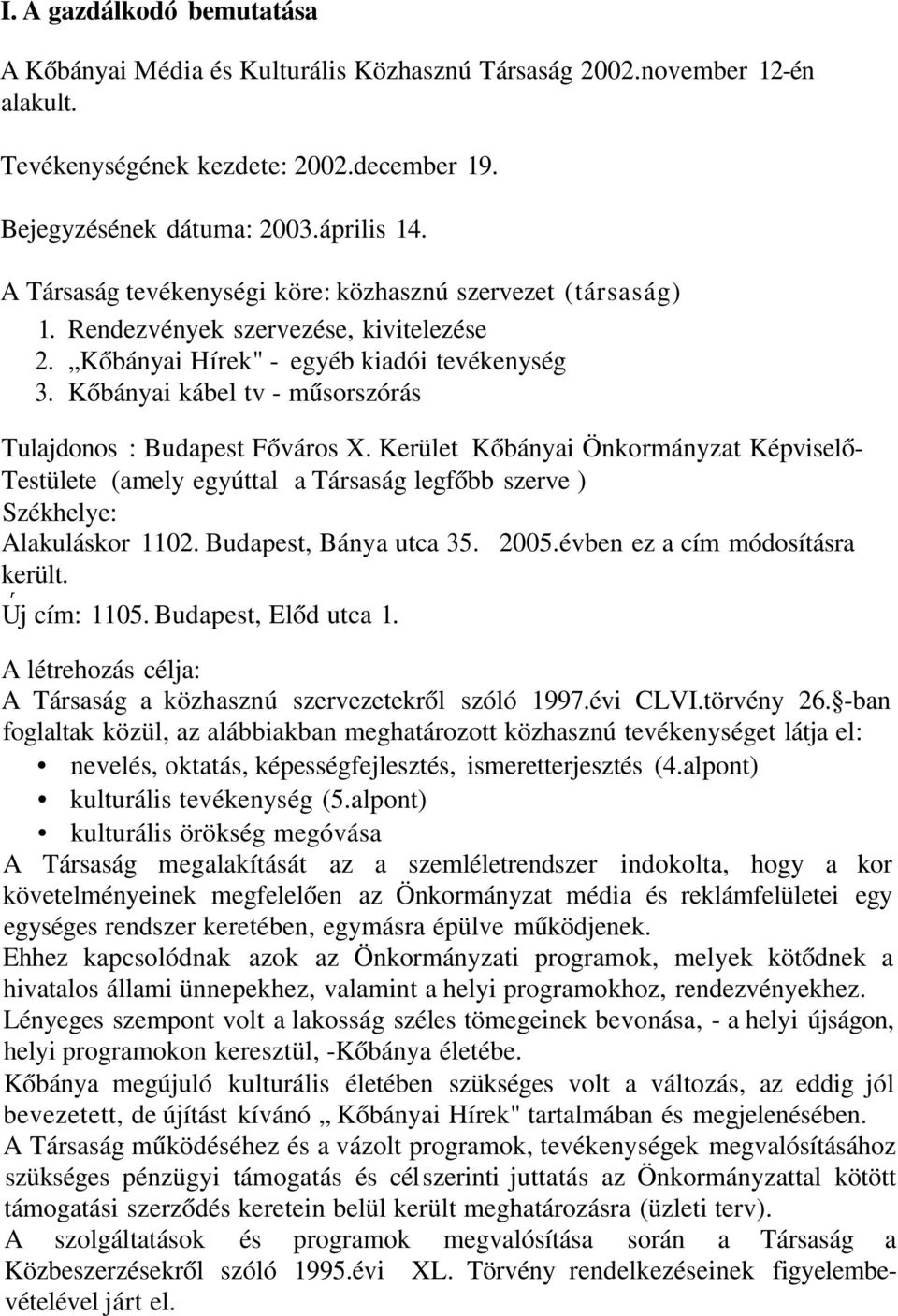 Kőbányai kábel tv - műsorszórás Tulajdonos : Budapest Főváros X. Kerület Kőbányai Önkormányzat Képviselő- Testülete (amely egyúttal a Társaság legfőbb szerve ) Székhelye: Alakuláskor 112.