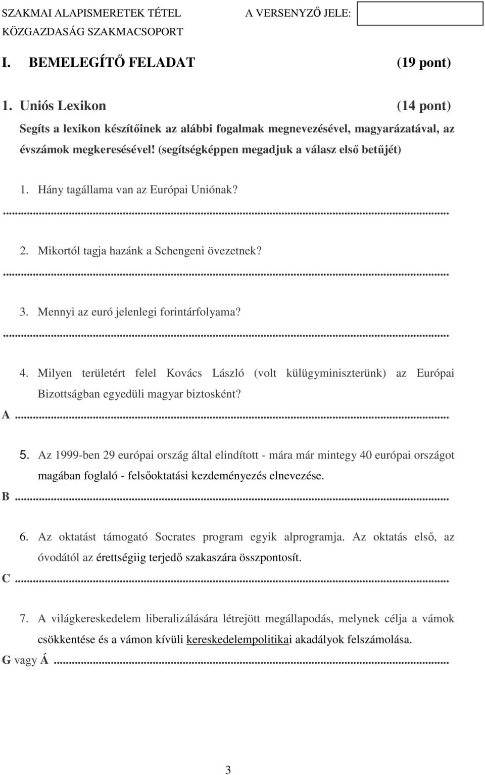 Milyen területért felel Kovács László (volt külügyminiszterünk) az Európai Bizottságban egyedüli magyar biztosként? A... 5.