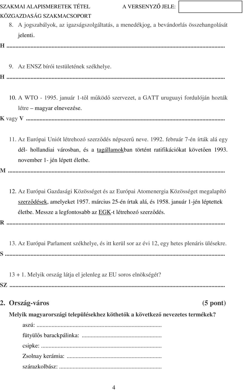 február 7-én írták alá egy dél- hollandiai városban, és a tagállamokban történt ratifikációkat követően 1993. november 1- jén lépett életbe. M... 12.