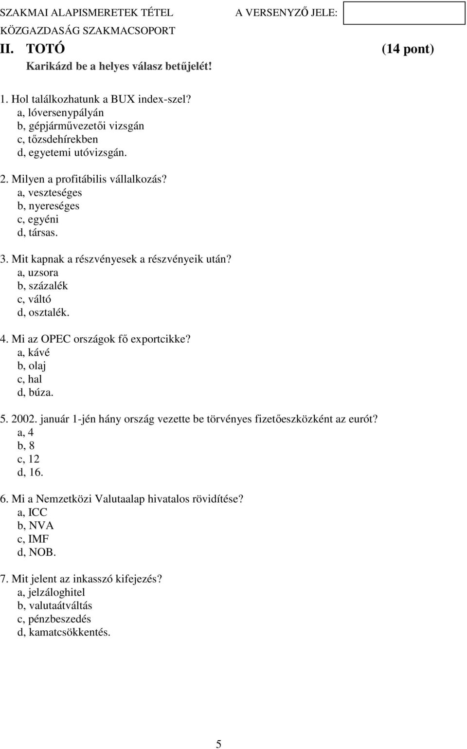 Mit kapnak a részvényesek a részvényeik után? a, uzsora b, százalék c, váltó d, osztalék. 4. Mi az OPEC országok fő exportcikke? a, kávé b, olaj c, hal d, búza. 5. 2002.