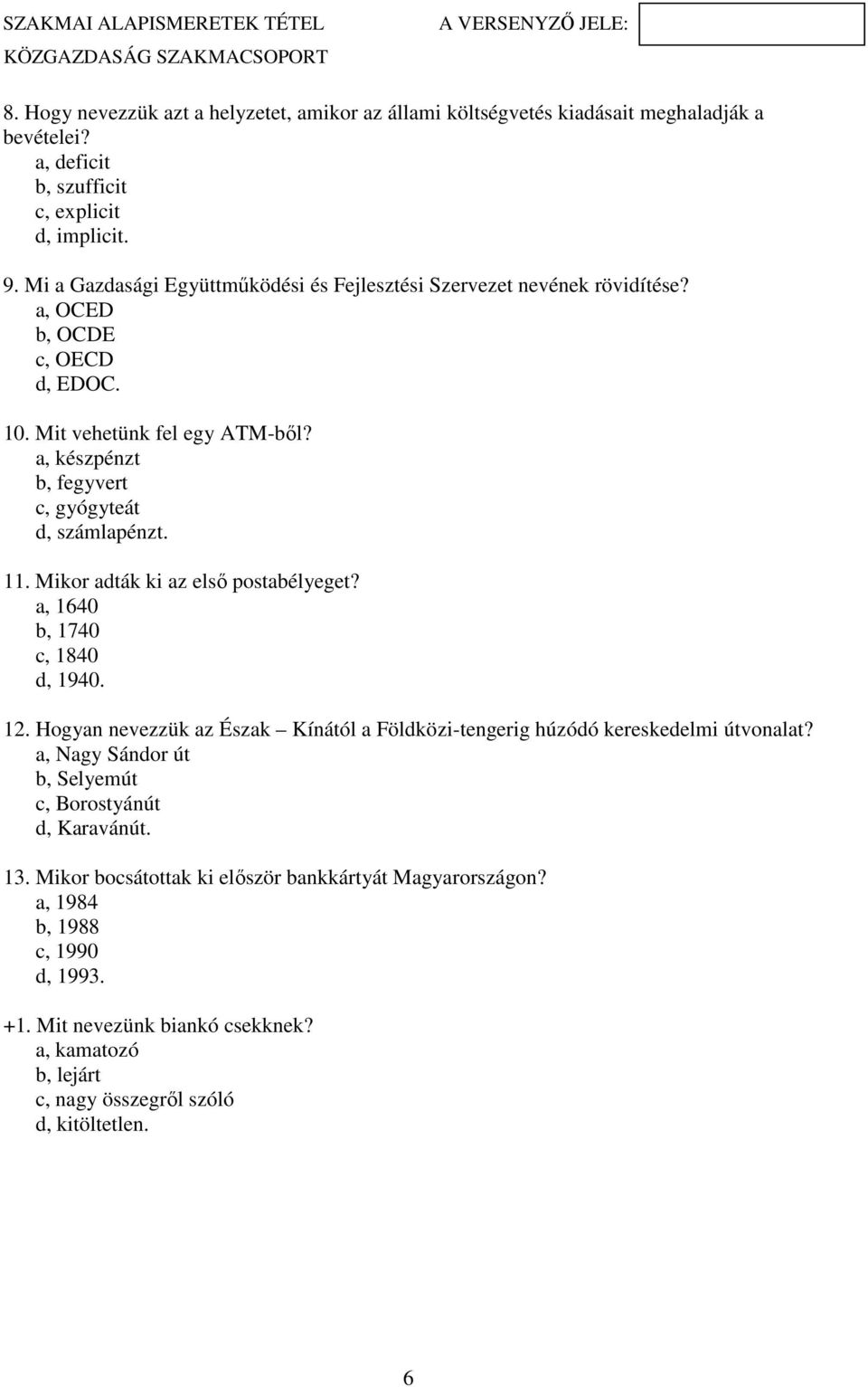 a, készpénzt b, fegyvert c, gyógyteát d, számlapénzt. 11. Mikor adták ki az első postabélyeget? a, 1640 b, 1740 c, 1840 d, 1940. 12.