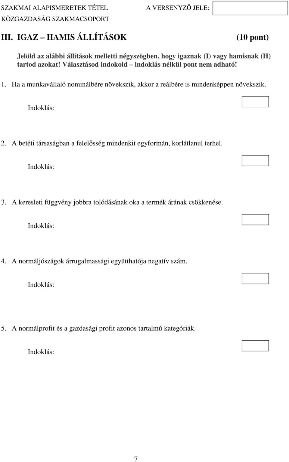 Indoklás: 2. A betéti társaságban a felelősség mindenkit egyformán, korlátlanul terhel. Indoklás: 3.