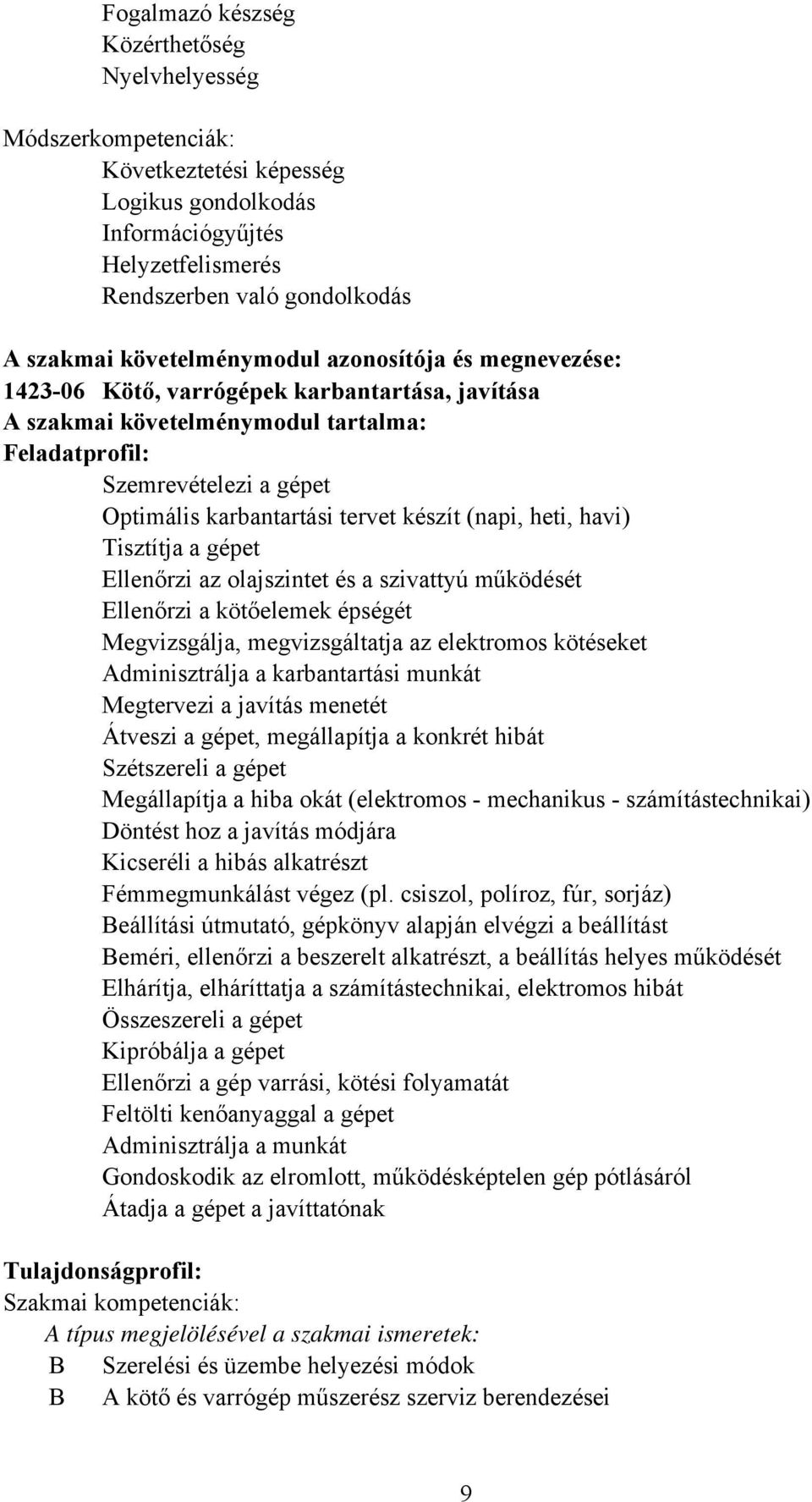 készít (napi, heti, havi) Tisztítja a gépet Ellenőrzi az olajszintet és a szivattyú működését Ellenőrzi a kötőelemek épségét Megvizsgálja, megvizsgáltatja az elektromos kötéseket Adminisztrálja a