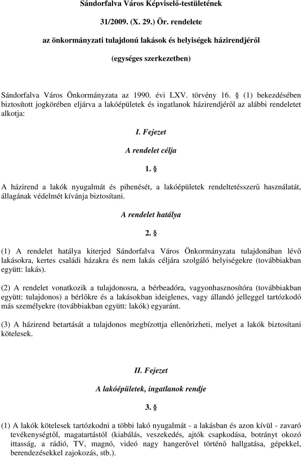 A házirend a lakók nyugalmát és pihenését, a lakóépületek rendeltetésszerő használatát, állagának védelmét kívánja biztosítani. A rendelet hatálya 2.