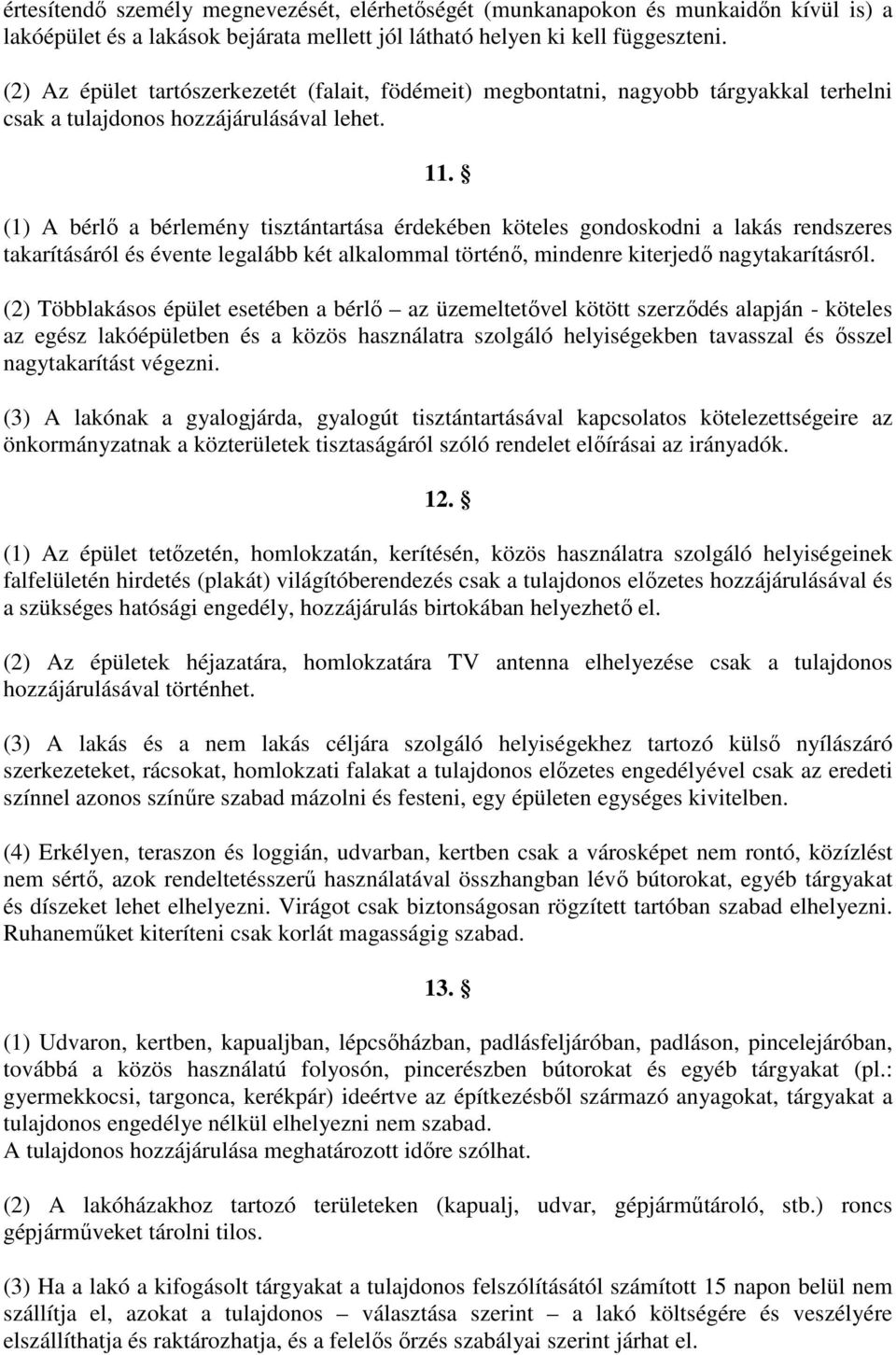 (1) A bérlı a bérlemény tisztántartása érdekében köteles gondoskodni a lakás rendszeres takarításáról és évente legalább két alkalommal történı, mindenre kiterjedı nagytakarításról.