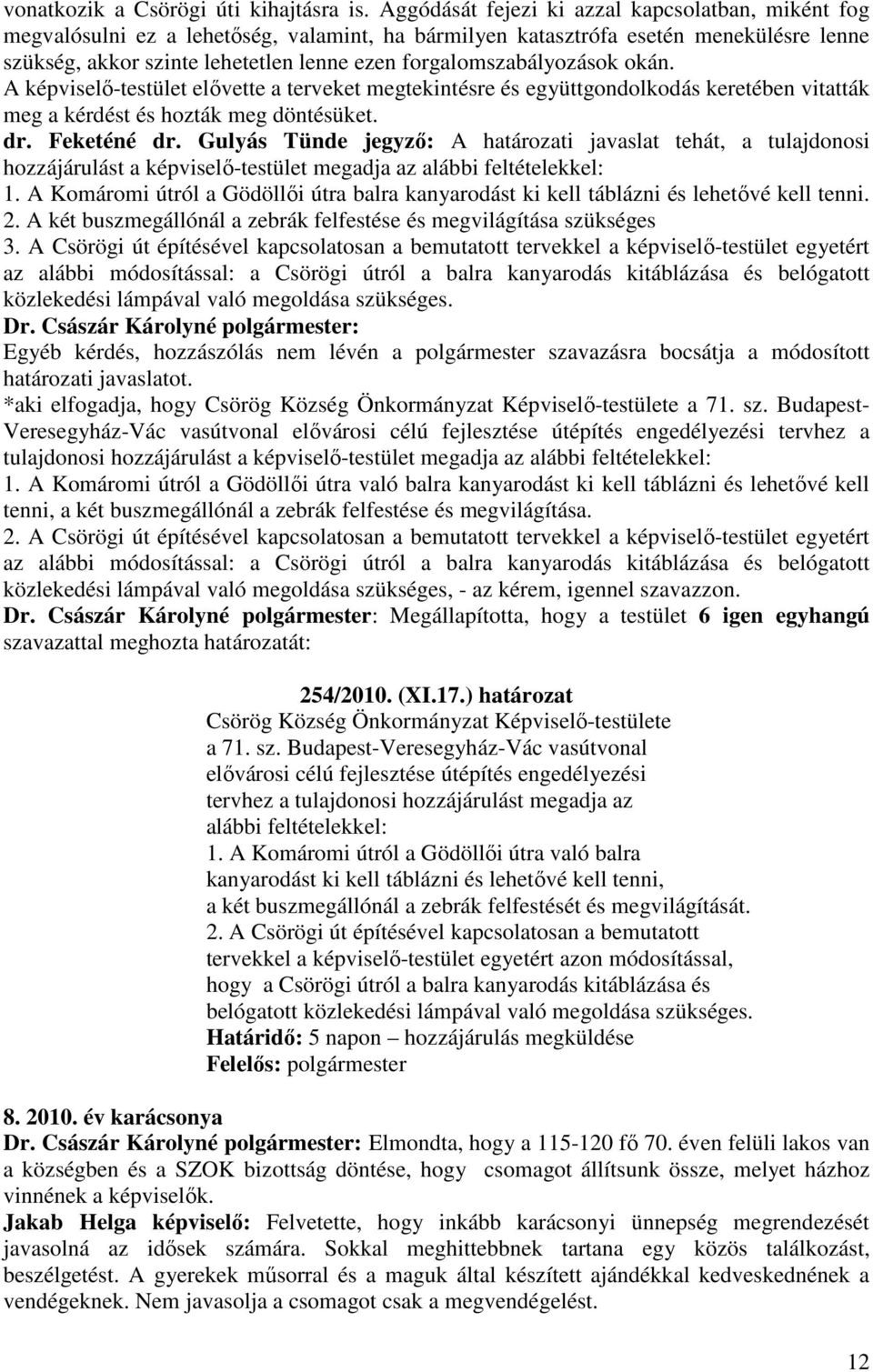 forgalomszabályozások okán. A képviselő-testület elővette a terveket megtekintésre és együttgondolkodás keretében vitatták meg a kérdést és hozták meg döntésüket. dr. Feketéné dr.
