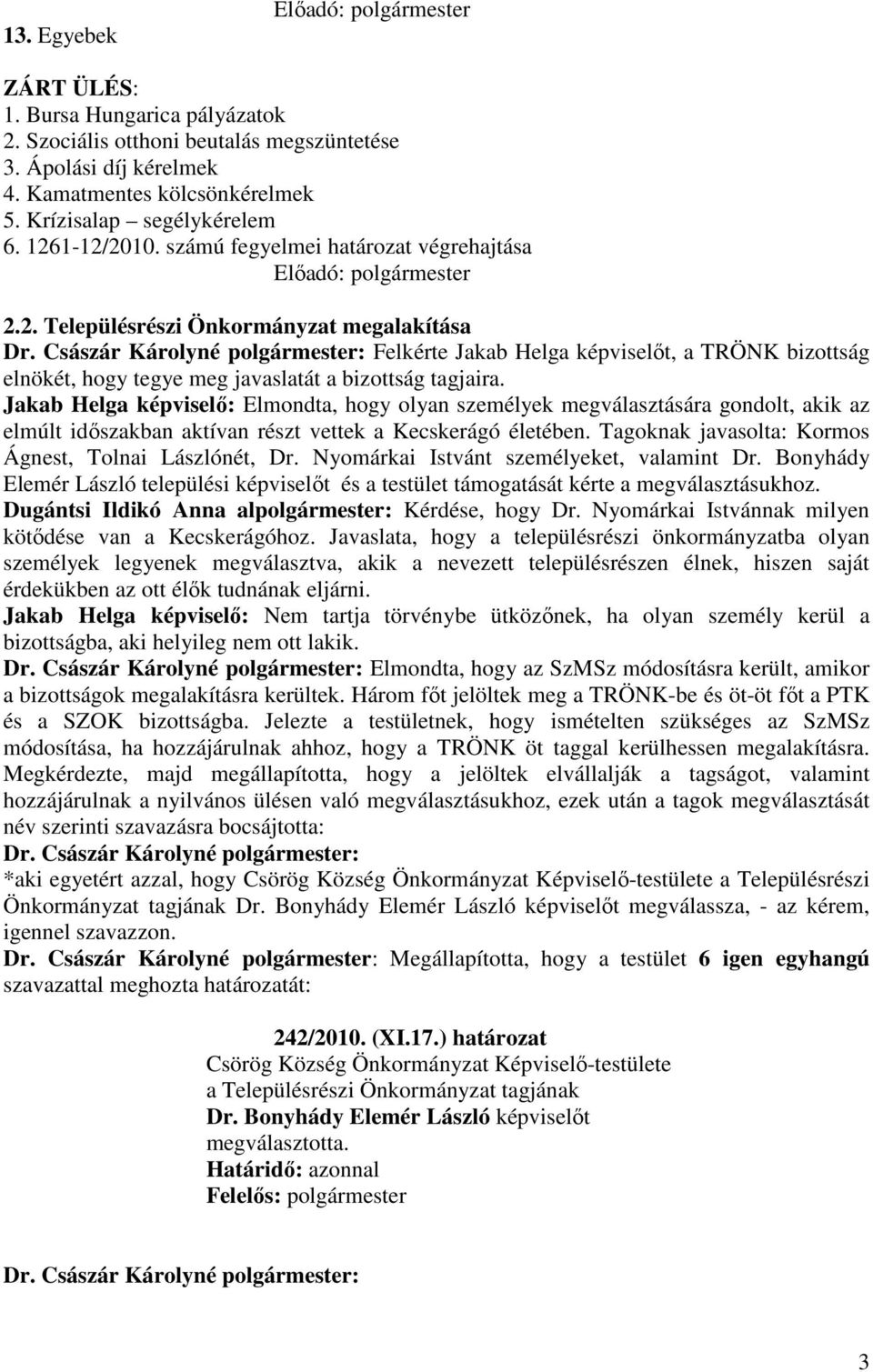 Jakab Helga képviselő: Elmondta, hogy olyan személyek megválasztására gondolt, akik az elmúlt időszakban aktívan részt vettek a Kecskerágó életében.