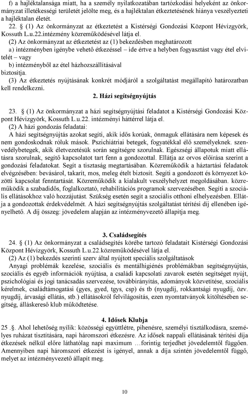 (2) Az önkormányzat az étkeztetést az (1) bekezdésben meghatározott a) intézményben igénybe vehető étkezéssel ide értve a helyben fogyasztást vagy étel elvitelét vagy b) intézményből az étel