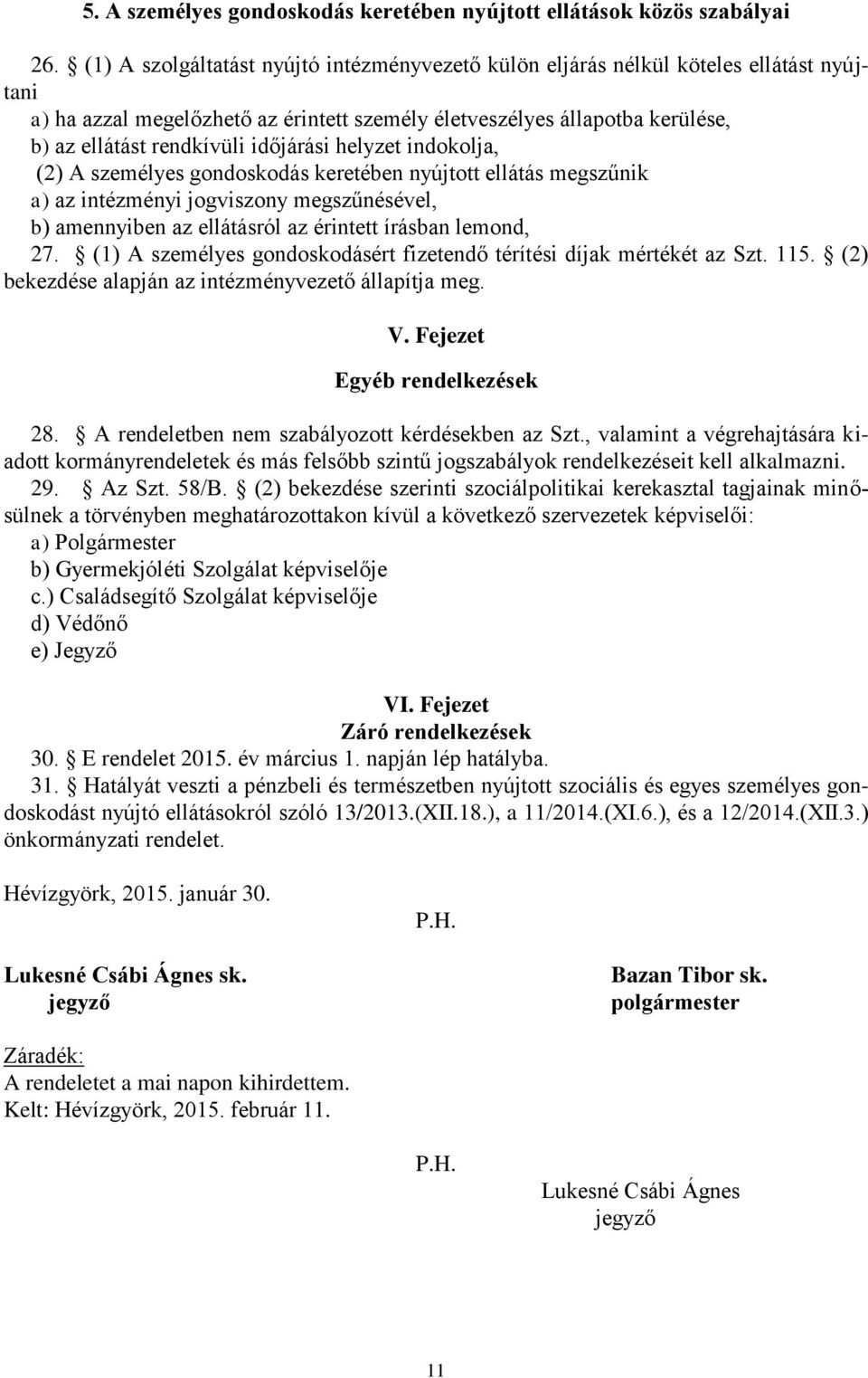 időjárási helyzet indokolja, (2) A személyes gondoskodás keretében nyújtott ellátás megszűnik a) az intézményi jogviszony megszűnésével, b) amennyiben az ellátásról az érintett írásban lemond, 27.