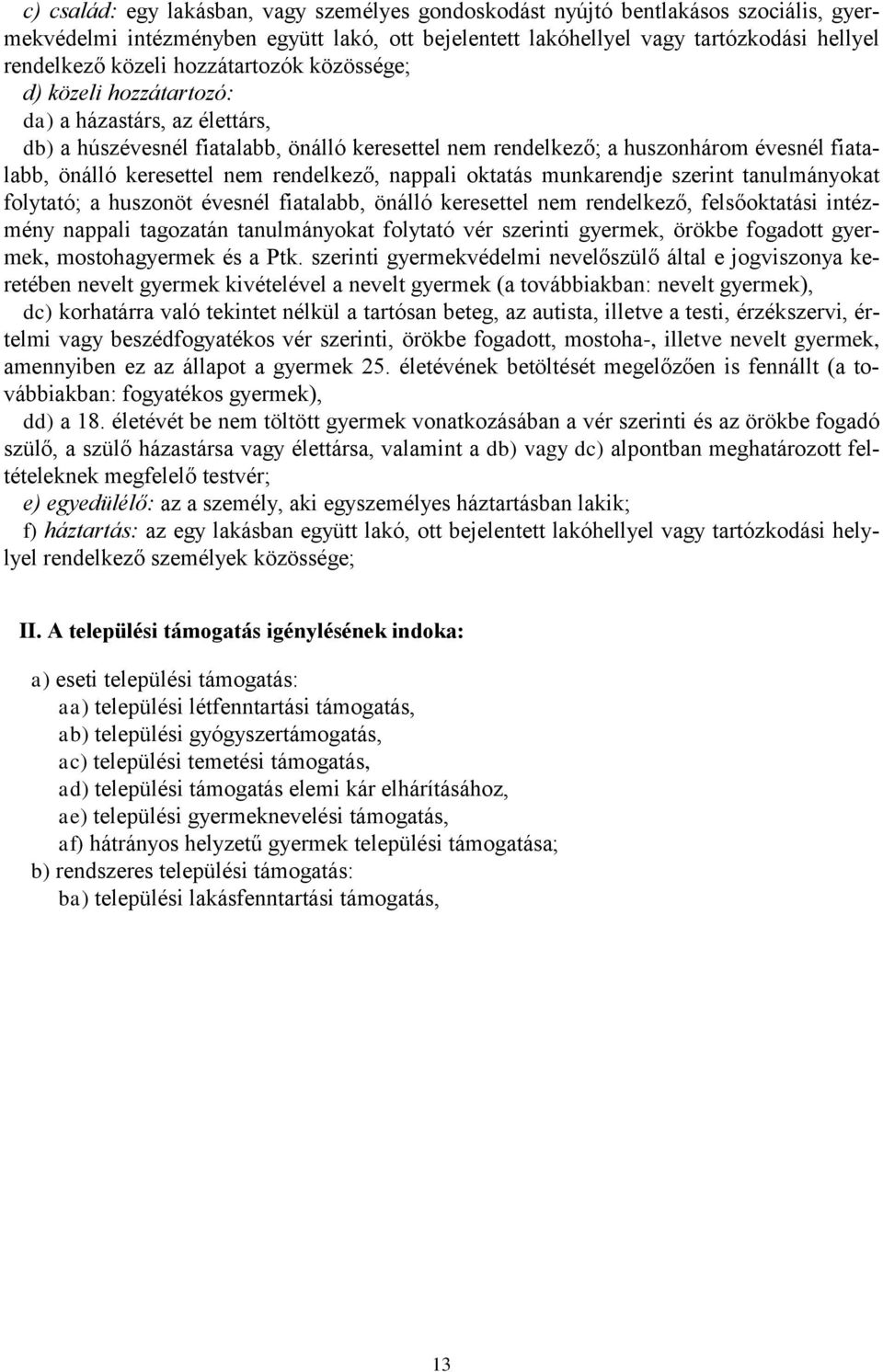 rendelkező, nappali oktatás munkarendje szerint tanulmányokat folytató; a huszonöt évesnél fiatalabb, önálló keresettel nem rendelkező, felsőoktatási intézmény nappali tagozatán tanulmányokat