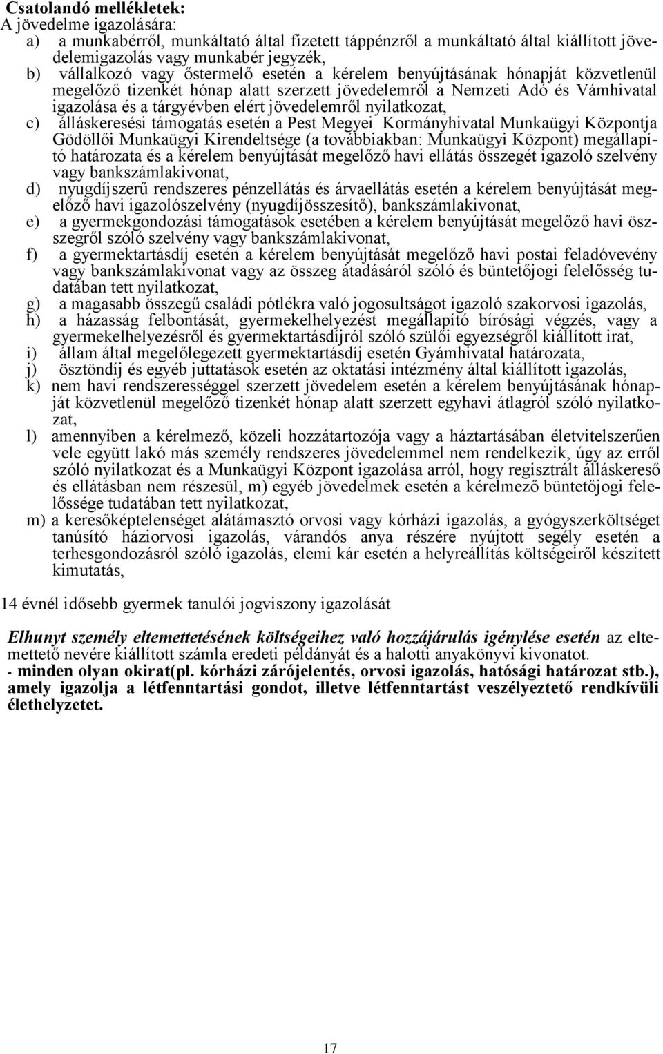 c) álláskeresési támogatás esetén a Pest Megyei Kormányhivatal Munkaügyi Központja Gödöllői Munkaügyi Kirendeltsége (a továbbiakban: Munkaügyi Központ) megállapító határozata és a kérelem benyújtását