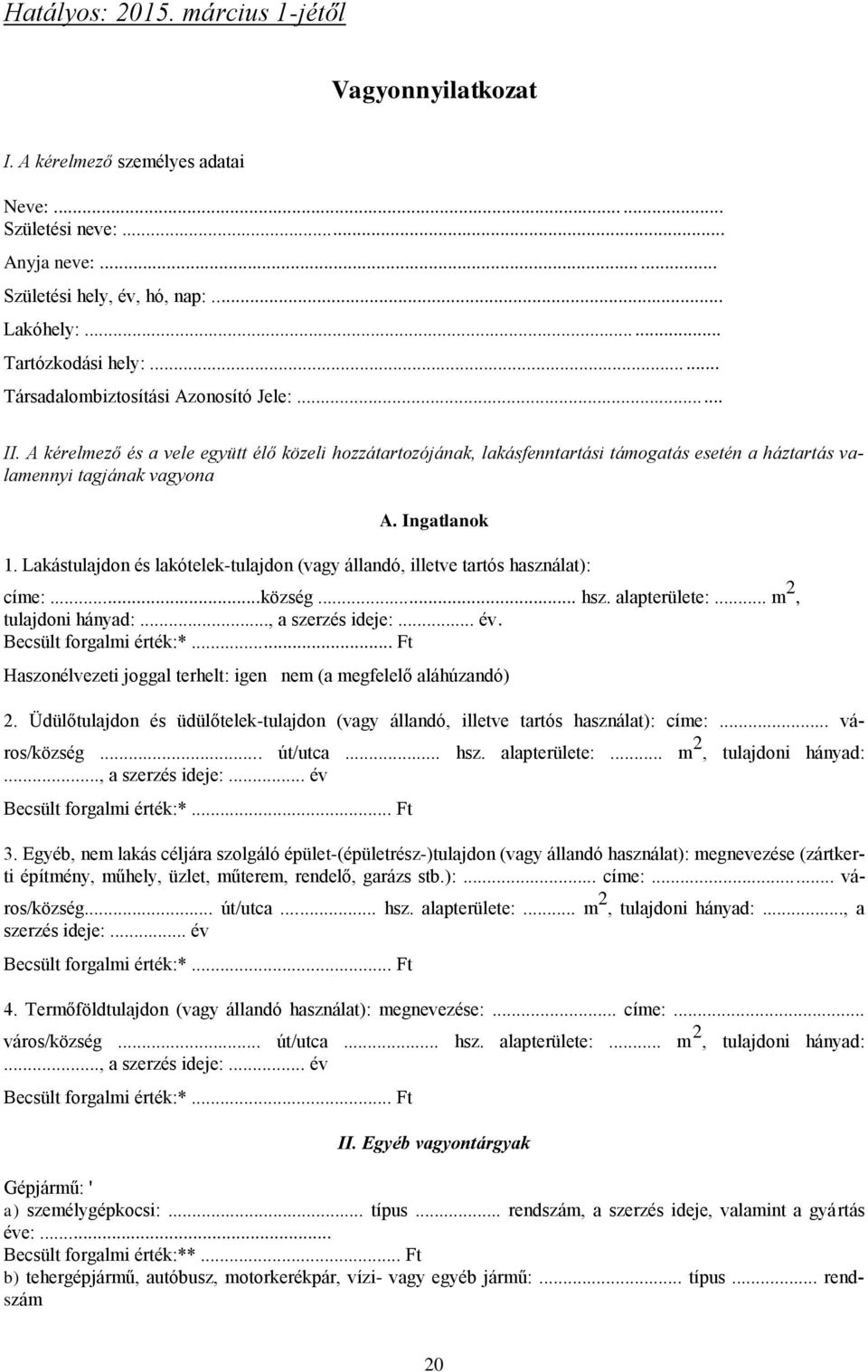 Lakástulajdon és lakótelek-tulajdon (vagy állandó, illetve tartós használat): címe:...község... hsz. alapterülete:... m 2, tulajdoni hányad:..., a szerzés ideje:... év. Becsült forgalmi érték:*.