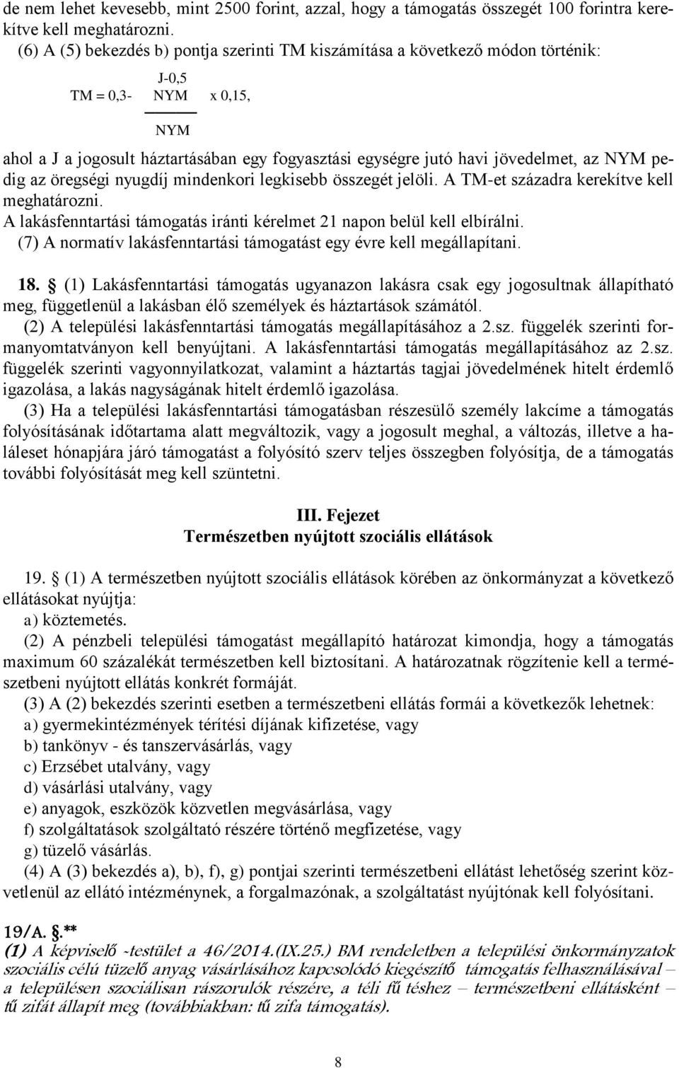 NYM pedig az öregségi nyugdíj mindenkori legkisebb összegét jelöli. A TM-et századra kerekítve kell meghatározni. A lakásfenntartási támogatás iránti kérelmet 21 napon belül kell elbírálni.