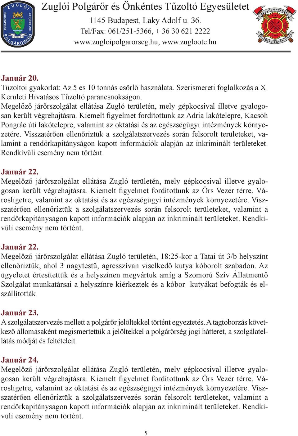 Visszatérően ellenőriztük a szolgálatszervezés során felsorolt területeket, valamint a rendőrkapitányságon kapott információk alapján az inkriminált területeket. Rendkívüli esemény nem történt.