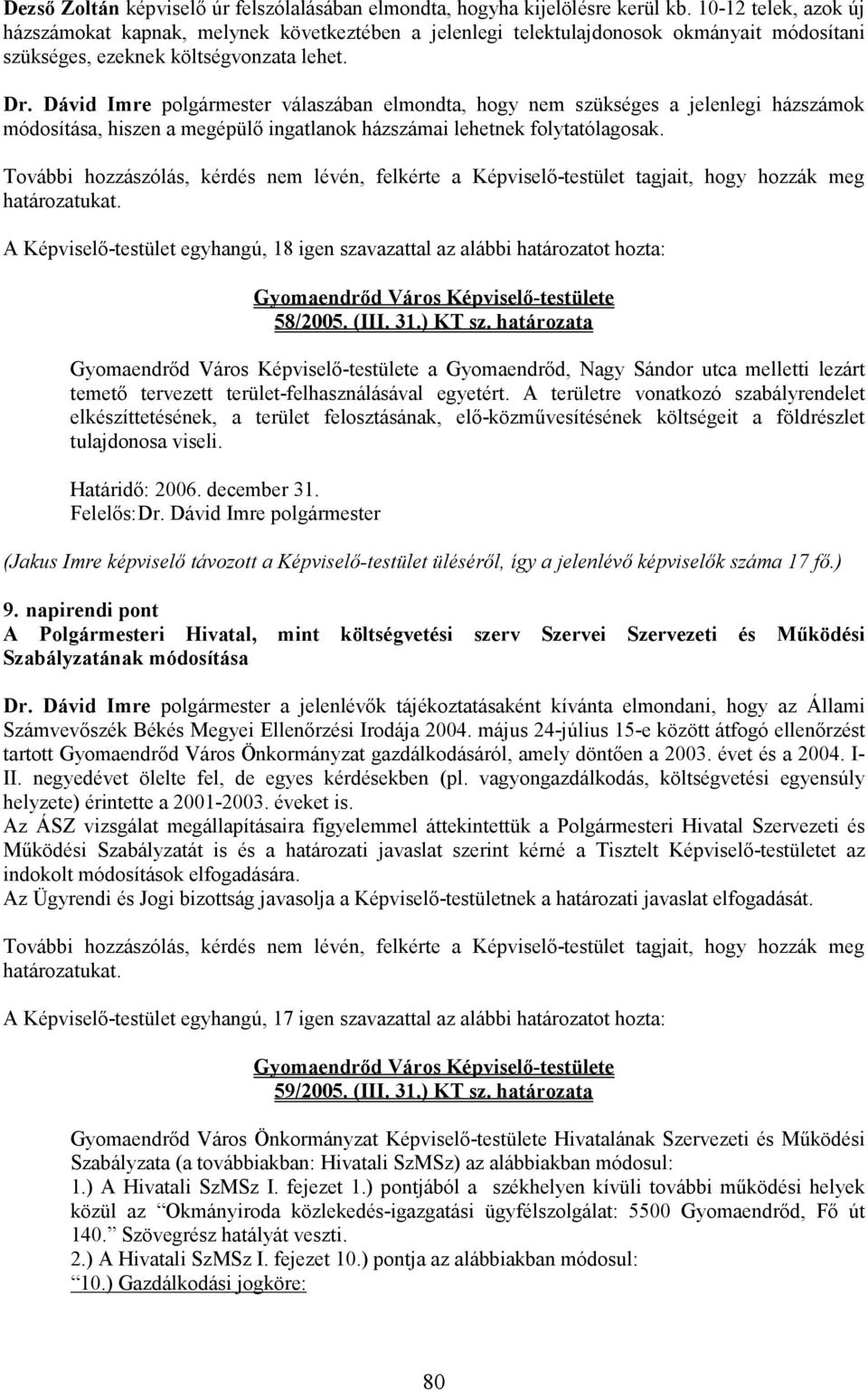 Dávid Imre polgármester válaszában elmondta, hogy nem szükséges a jelenlegi házszámok módosítása, hiszen a megépülı ingatlanok házszámai lehetnek folytatólagosak.