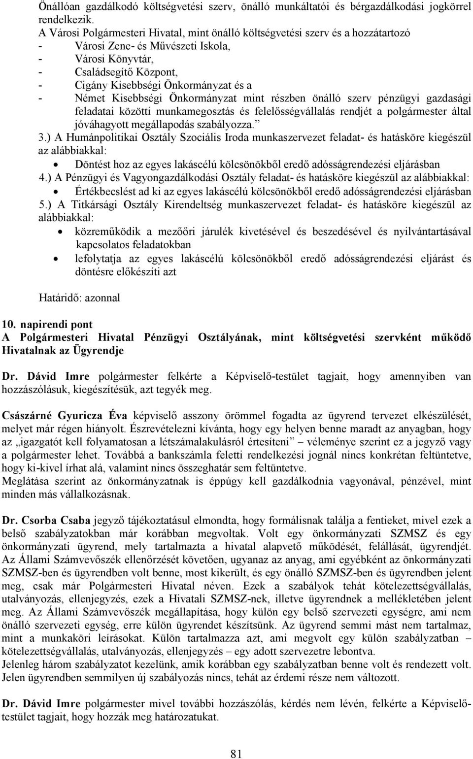 - Német Kisebbségi Önkormányzat mint részben önálló szerv pénzügyi gazdasági feladatai közötti munkamegosztás és felelısségvállalás rendjét a polgármester által jóváhagyott megállapodás szabályozza.