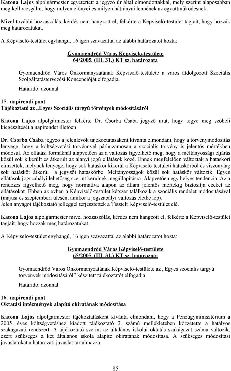 A Képviselı-testület egyhangú, 16 igen szavazattal az alábbi határozatot hozta: 64/2005. (III. 31.) KT sz.