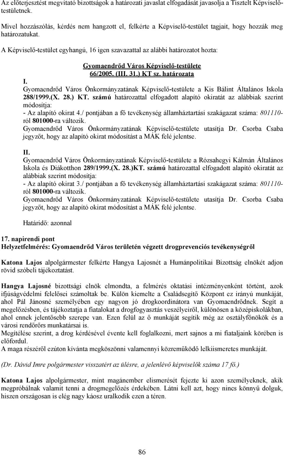 A Képviselı-testület egyhangú, 16 igen szavazattal az alábbi határozatot hozta: 66/2005. (III. 31.) KT sz. határozata I.