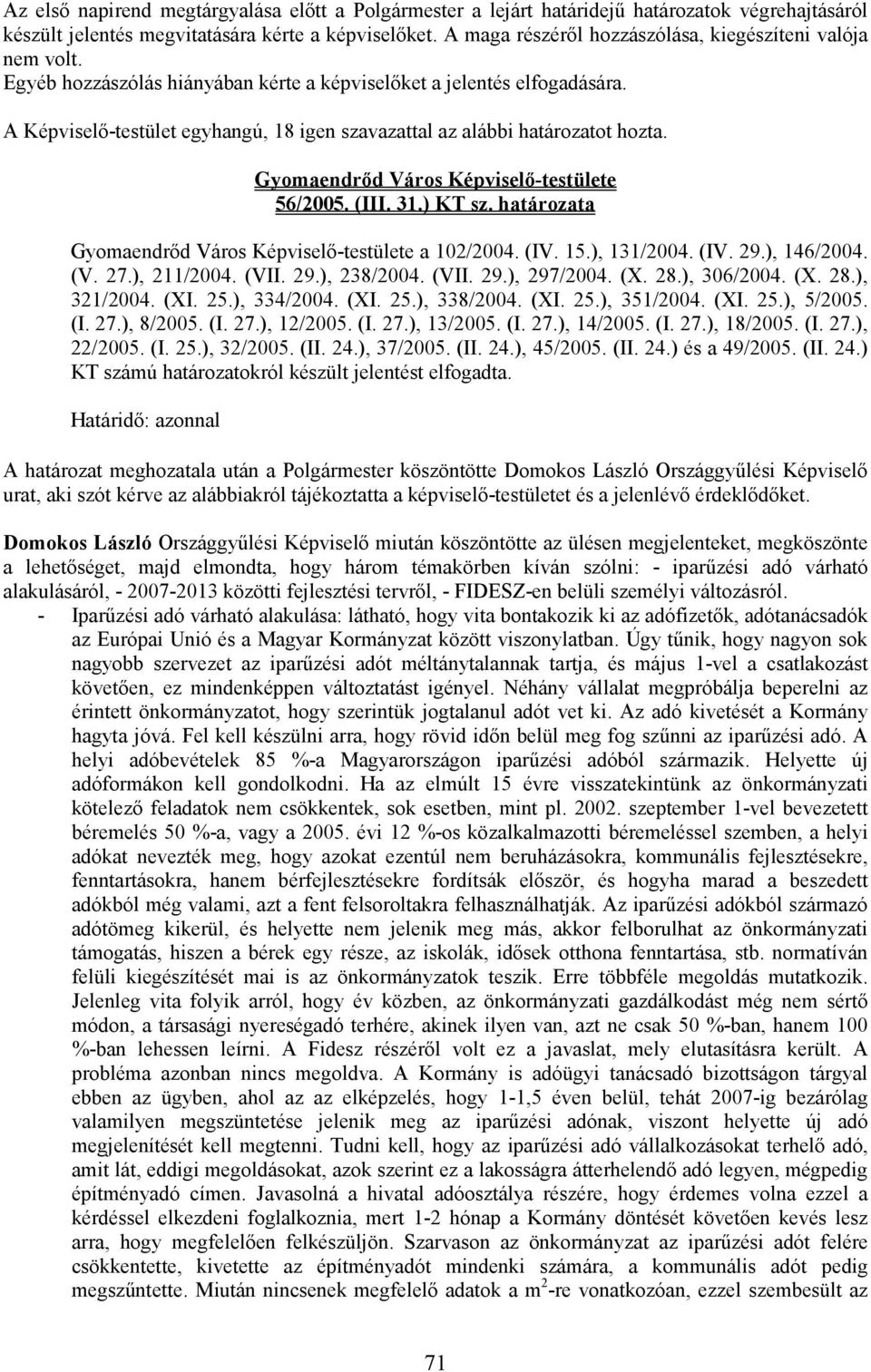 A Képviselı-testület egyhangú, 18 igen szavazattal az alábbi határozatot hozta. 56/2005. (III. 31.) KT sz. határozata a 102/2004. (IV. 15.), 131/2004. (IV. 29.), 146/2004. (V. 27.), 211/2004. (VII.