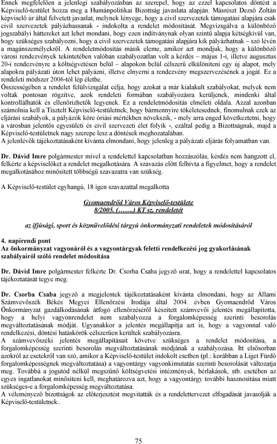 Megvizsgálva a különbözı jogszabályi háttereket azt lehet mondani, hogy ezen indítványnak olyan szintő alapja kétségkívül van, hogy szükséges szabályozni, hogy a civil szervezetek támogatási alapjára