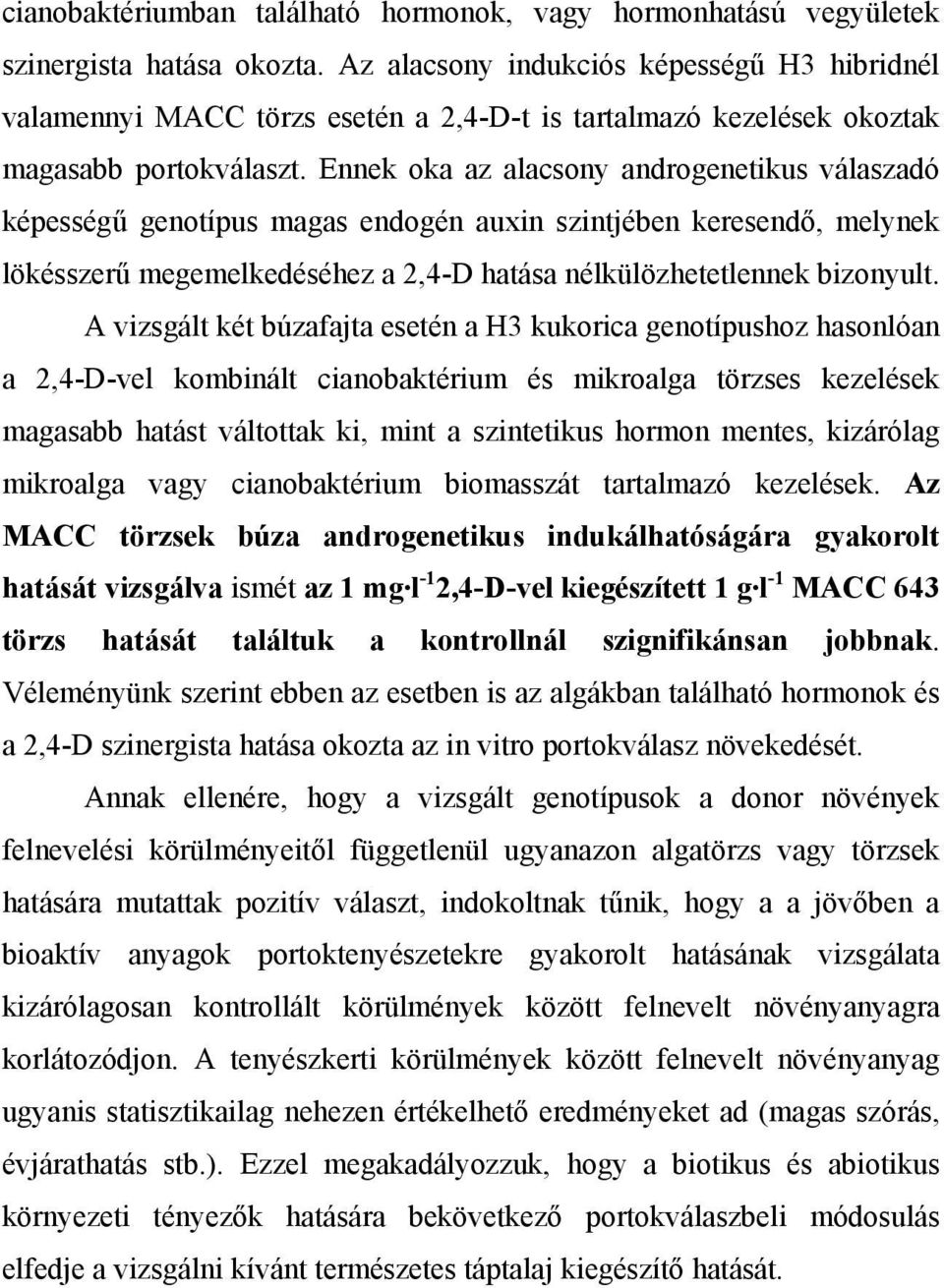 Ennek oka az alacsony androgenetikus válaszadó képességű genotípus magas endogén auxin szintjében keresendő, melynek lökésszerű megemelkedéséhez a 2,4-D hatása nélkülözhetetlennek bizonyult.