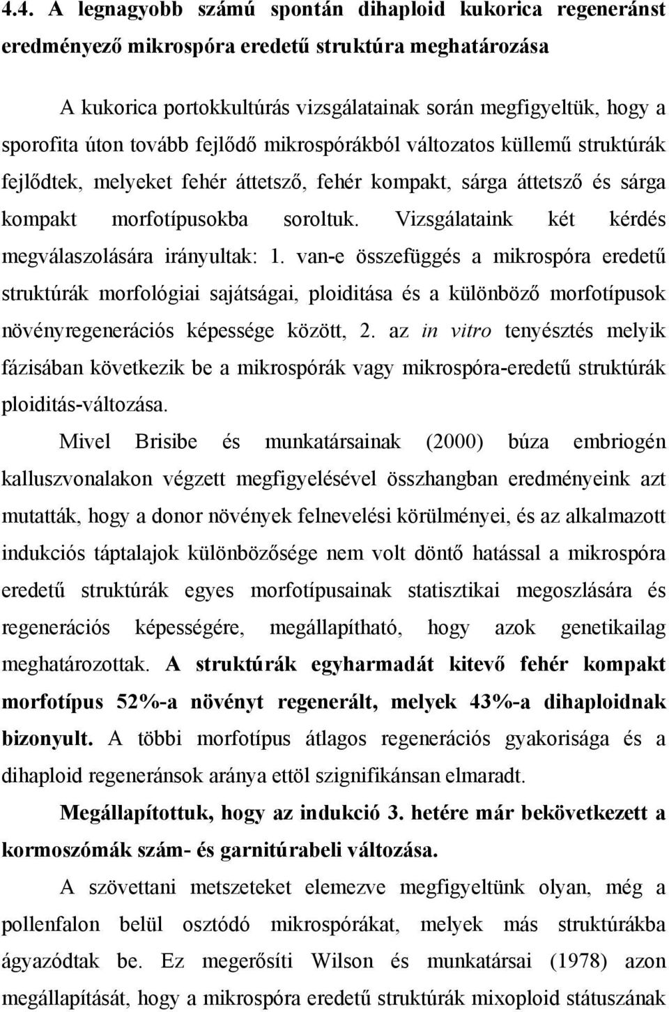 Vizsgálataink két kérdés megválaszolására irányultak: 1.