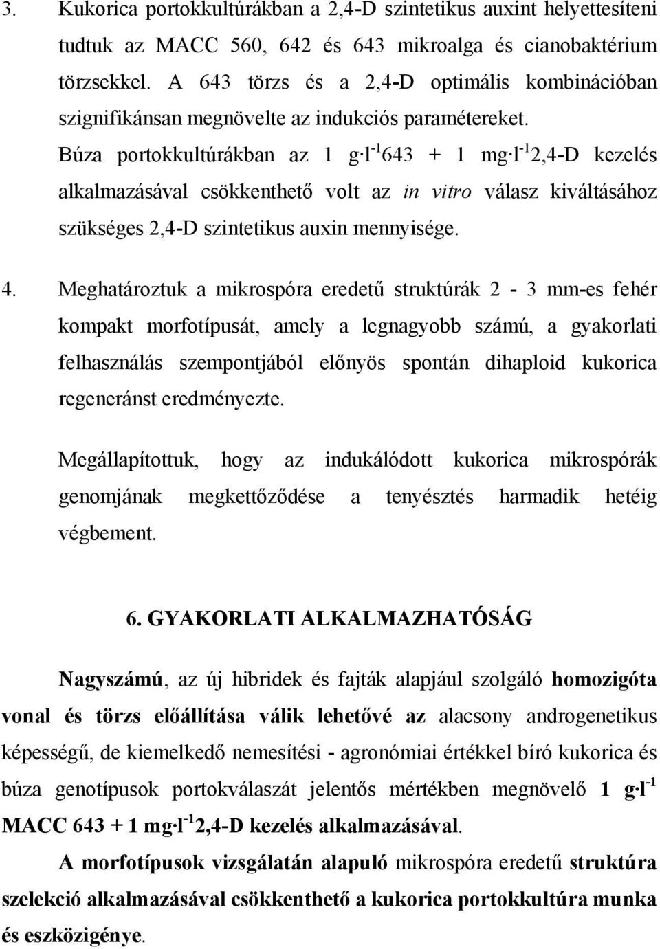Búza portokkultúrákban az 1 g l -1 643 + 1 mg l -1 2,4-D kezelés alkalmazásával csökkenthető volt az in vitro válasz kiváltásához szükséges 2,4-D szintetikus auxin mennyisége. 4.