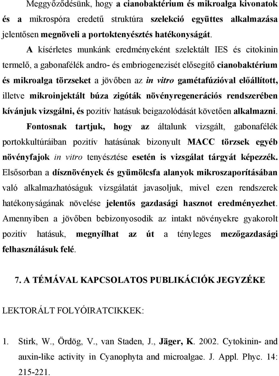 előállított, illetve mikroinjektált búza zigóták növényregenerációs rendszerében kívánjuk vizsgálni, és pozitív hatásuk beigazolódását követően alkalmazni.