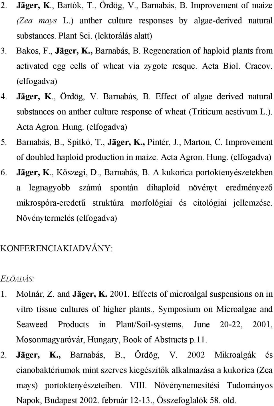 ). Acta Agron. Hung. (elfogadva) 5. Barnabás, B., Spitkó, T., Jäger, K., Pintér, J., Marton, C. Improvement of doubled haploid production in maize. Acta Agron. Hung. (elfogadva) 6. Jäger, K., Kőszegi, D.