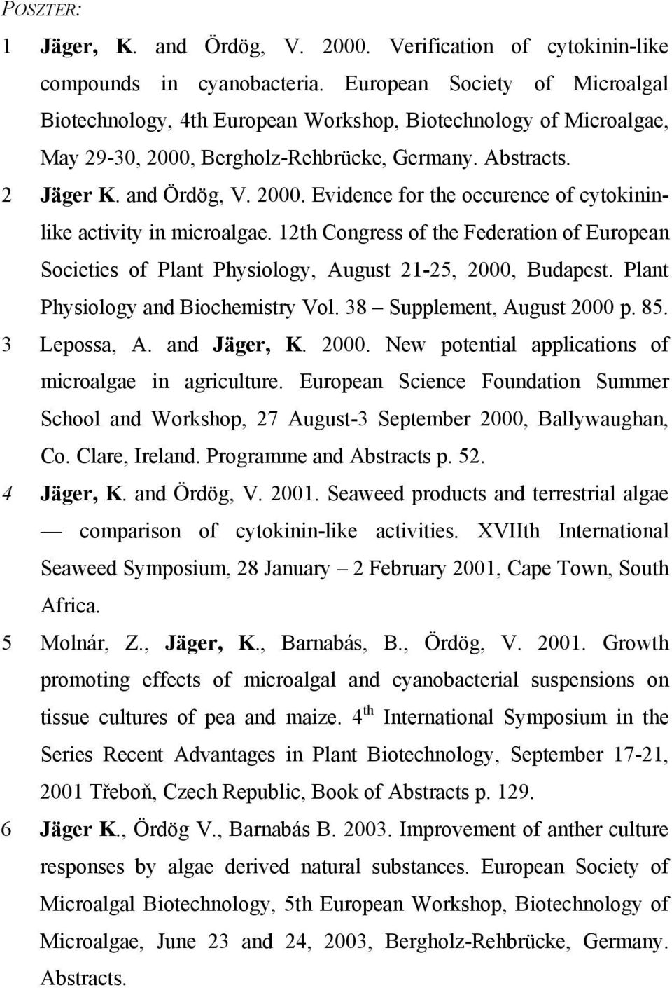 12th Congress of the Federation of European Societies of Plant Physiology, August 21-25, 2000, Budapest. Plant Physiology and Biochemistry Vol. 38 Supplement, August 2000 p. 85. 3 Lepossa, A.