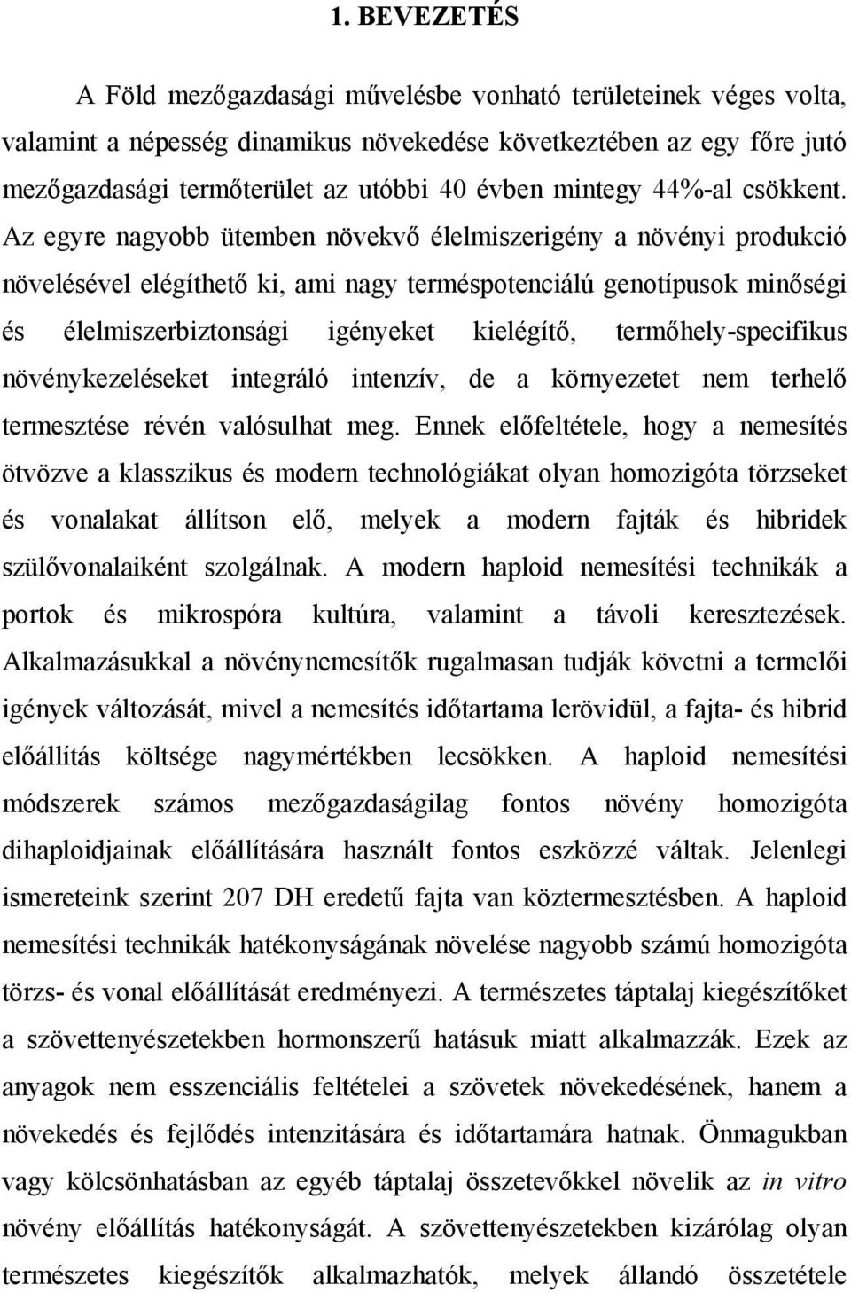 Az egyre nagyobb ütemben növekvő élelmiszerigény a növényi produkció növelésével elégíthető ki, ami nagy terméspotenciálú genotípusok minőségi és élelmiszerbiztonsági igényeket kielégítő,