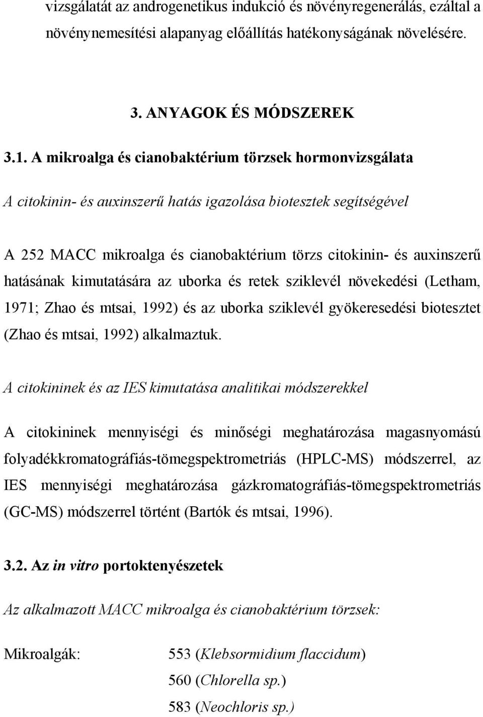 hatásának kimutatására az uborka és retek sziklevél növekedési (Letham, 1971; Zhao és mtsai, 1992) és az uborka sziklevél gyökeresedési biotesztet (Zhao és mtsai, 1992) alkalmaztuk.