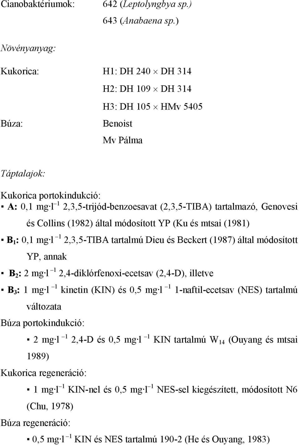 tartalmazó, Genovesi és Collins (1982) által módosított YP (Ku és mtsai (1981) B 1 : 0,1 mg l 1 2,3,5-TIBA tartalmú Dieu és Beckert (1987) által módosított YP, annak B 2 : 2 mg l 1
