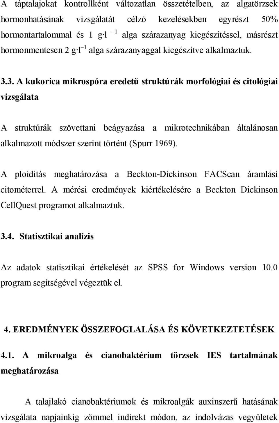 3. A kukorica mikrospóra eredetű struktúrák morfológiai és citológiai vizsgálata A struktúrák szövettani beágyazása a mikrotechnikában általánosan alkalmazott módszer szerint történt (Spurr 1969).