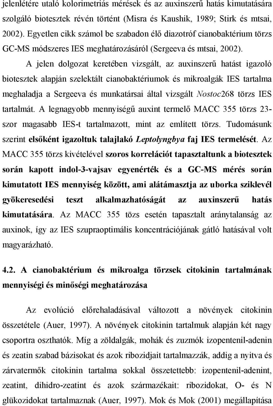 A jelen dolgozat keretében vizsgált, az auxinszerű hatást igazoló biotesztek alapján szelektált cianobaktériumok és mikroalgák IES tartalma meghaladja a Sergeeva és munkatársai által vizsgált