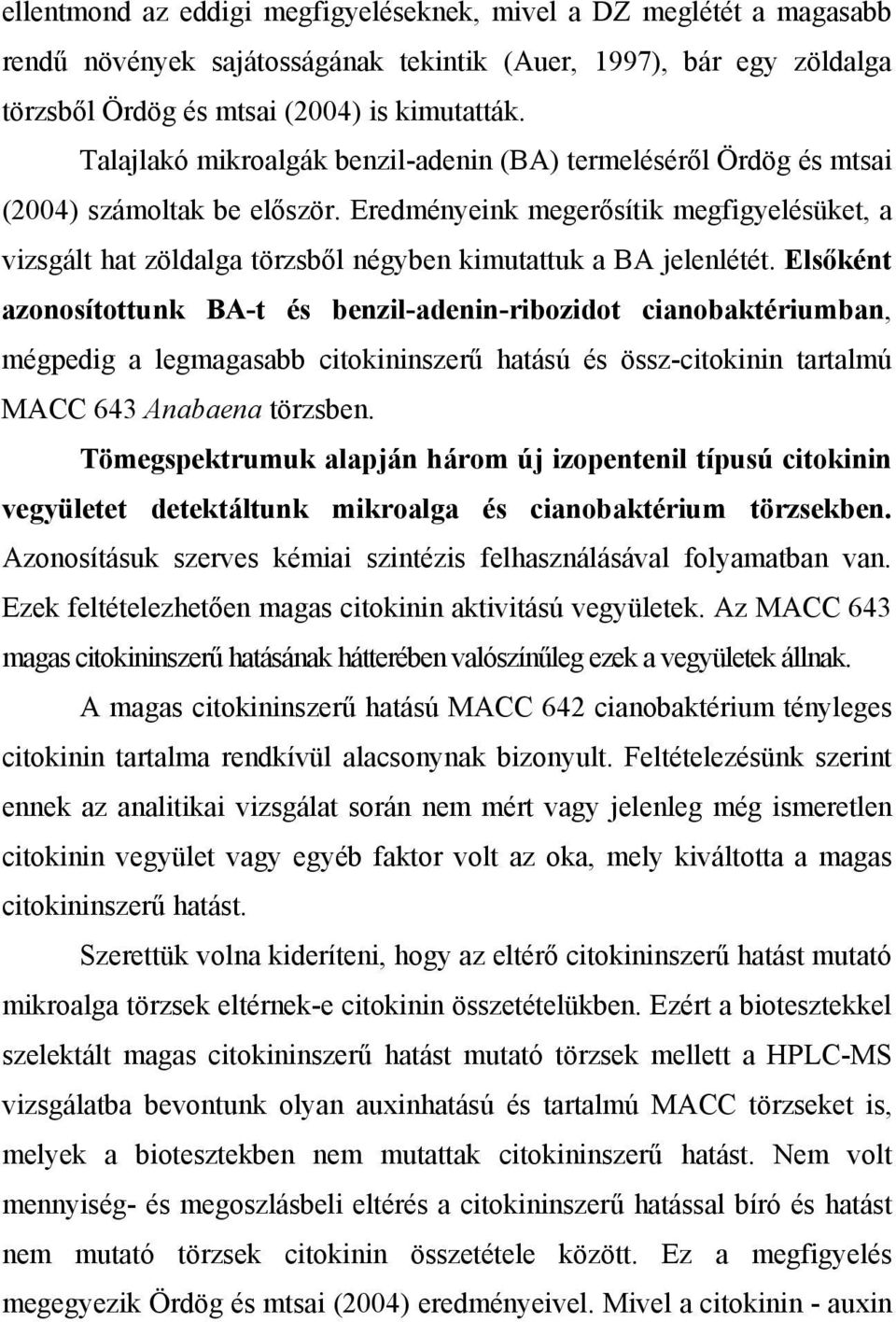 Eredményeink megerősítik megfigyelésüket, a vizsgált hat zöldalga törzsből négyben kimutattuk a BA jelenlétét.