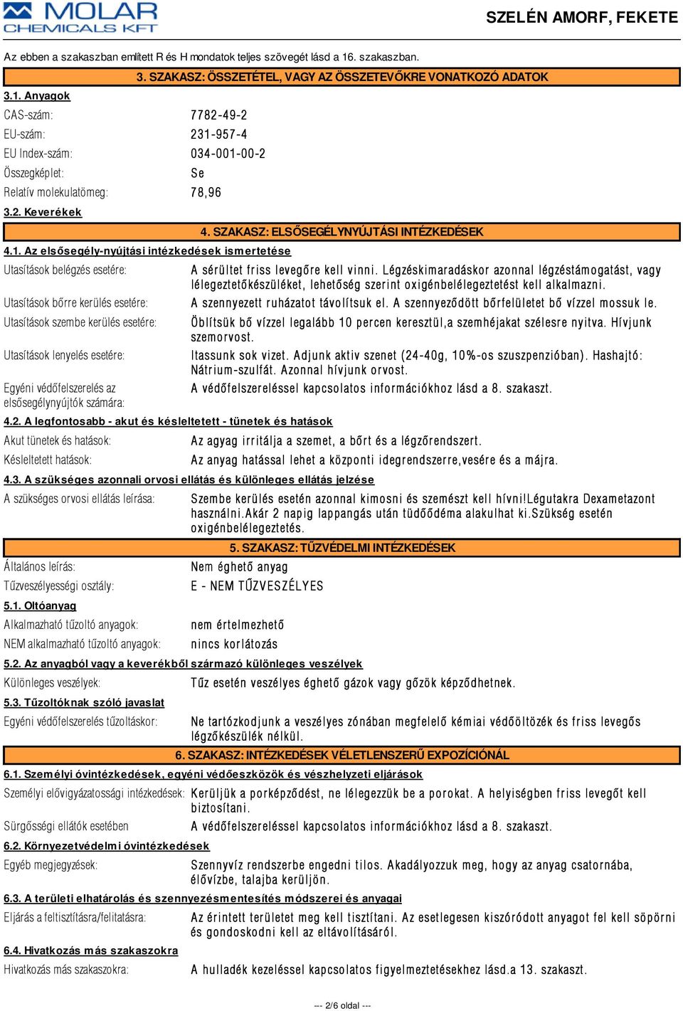 Az elsősegély-nyújtási intézkedések ismertetése Utasítások belégzés esetére: Utasítások bõrre kerülés esetére: Utasítások szembe kerülés esetére: Utasítások lenyelés esetére: Egyéni védõfelszerelés