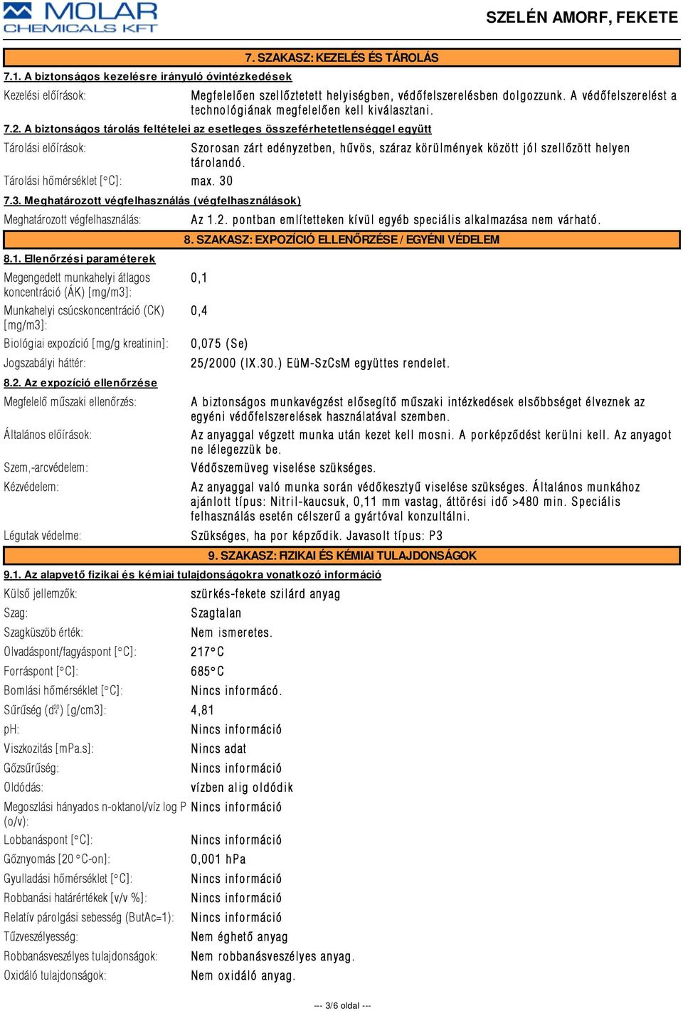 A biztonságos tárolás feltételei az esetleges összeférhetetlenséggel együtt Tárolási elõírások: S zorosan zárt edényzetben, hûvös, száraz körülmények között jól szellõzött helyen tár olandó.