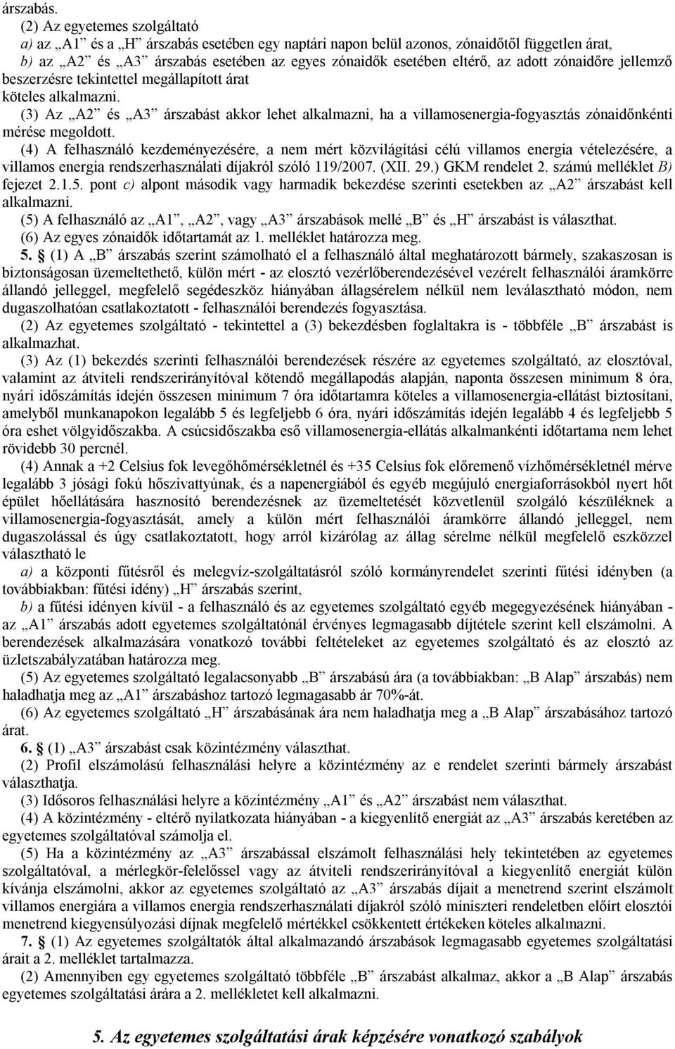 zónaidőre jellemző beszerzésre tekintettel megállapított árat köteles alkalmazni. (3) Az A2 és A3 árszabást akkor lehet alkalmazni, ha a villamosenergia-fogyasztás zónaidőnkénti mérése megoldott.