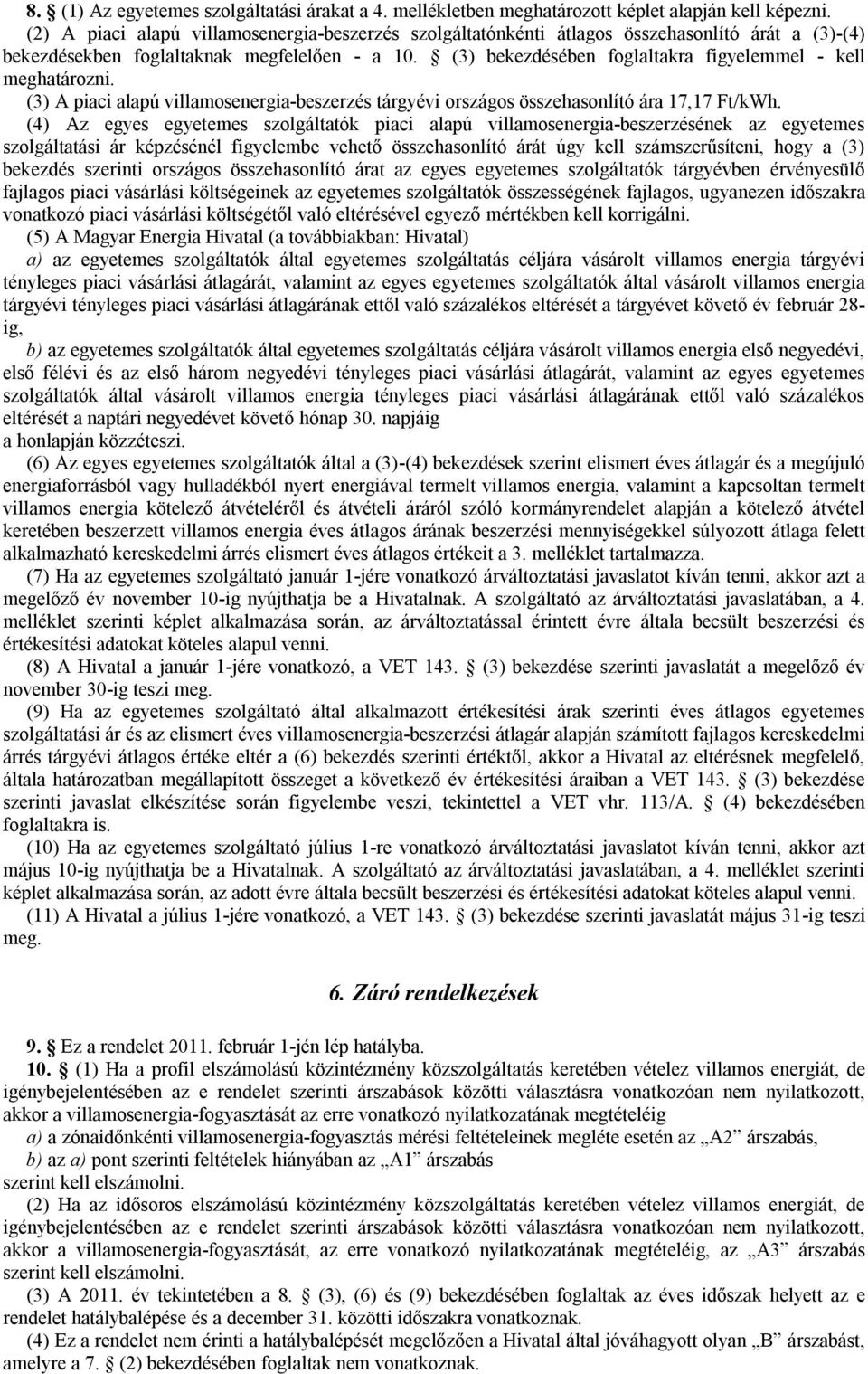 (3) bekezdésében foglaltakra figyelemmel - kell meghatározni. (3) A piaci alapú villamosenergia-beszerzés tárgyévi országos összehasonlító ára 17,17 Ft/kWh.