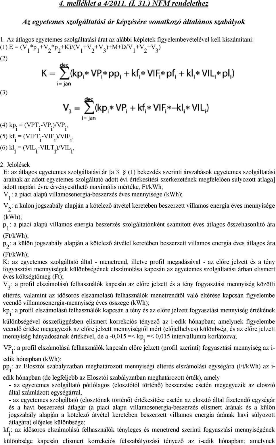 )/VP i, (5) kf i = (VIFT i -VIF i )/VIF i, (6) kl i = (VIL i -VILT i )/VIL i, 2. Jelölések E: az átlagos egyetemes szolgáltatási ár [a 3.