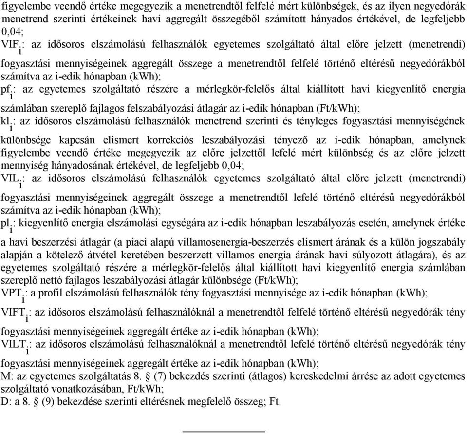 negyedórákból számítva az i-edik hónapban (kwh); pf i : az egyetemes szolgáltató részére a mérlegkör-felelős által kiállított havi kiegyenlítő energia számlában szereplő fajlagos felszabályozási