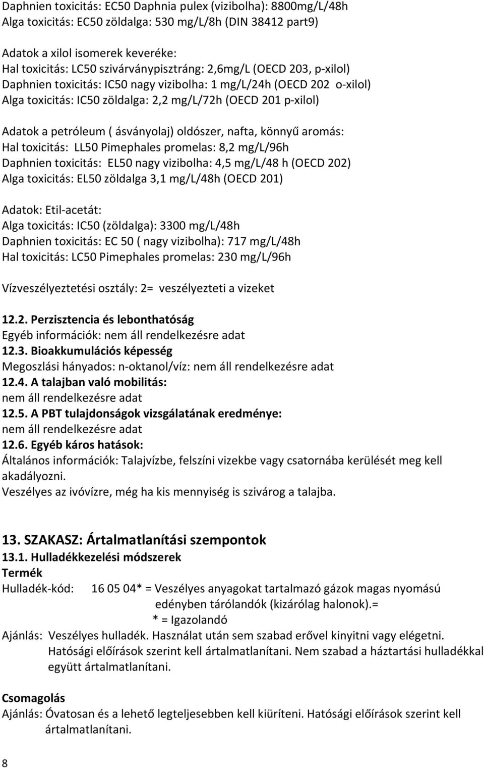 petróleum ( ásványolaj) oldószer, nafta, könnyű aromás: Hal toxicitás: LL50 Pimephales promelas: 8,2 mg/l/96h Daphnien toxicitás: EL50 nagy vizibolha: 4,5 mg/l/48 h (OECD 202) Alga toxicitás: EL50