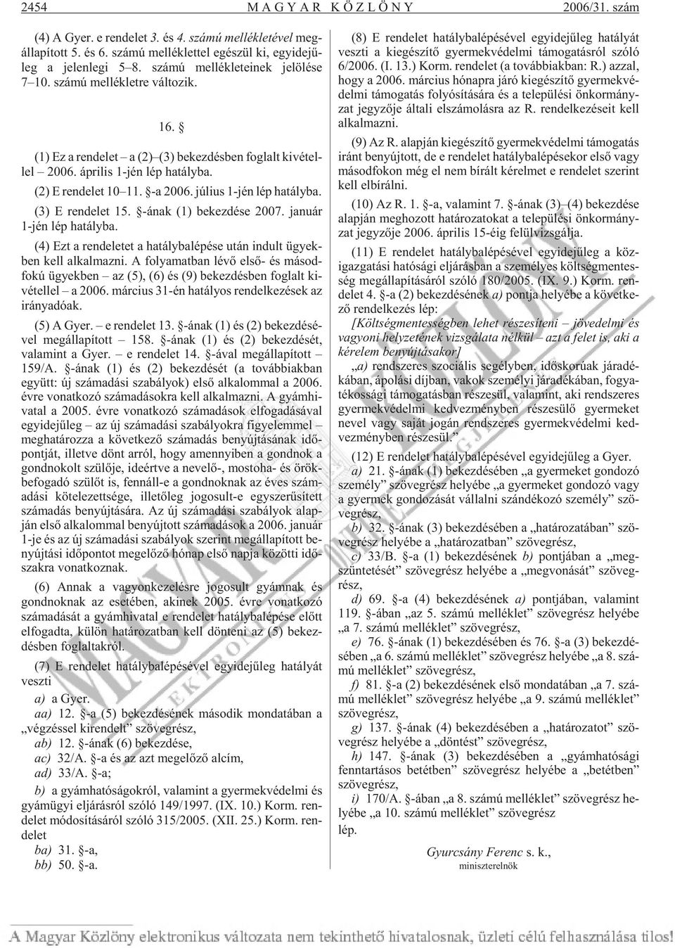 (1) Ez a ren de let a (2) (3) be kez dés ben fog lalt ki vé tel - lel 2006. áp ri lis 1-jén lép ha tály ba. (2) E ren de let 10 11. -a 2006. jú li us 1-jén lép ha tály ba. (3) E ren de let 15.