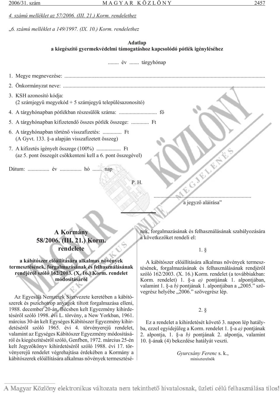 A tárgy hó nap ban pót lék ban ré sze sü lõk szá ma:... fõ 5. A tárgy hó nap ban ki fi ze ten dõ összes pót lék össze ge:... Ft 6. A tárgy hó nap ban tör té nõ vissza fi ze tés:... Ft (A Gyvt. 133.