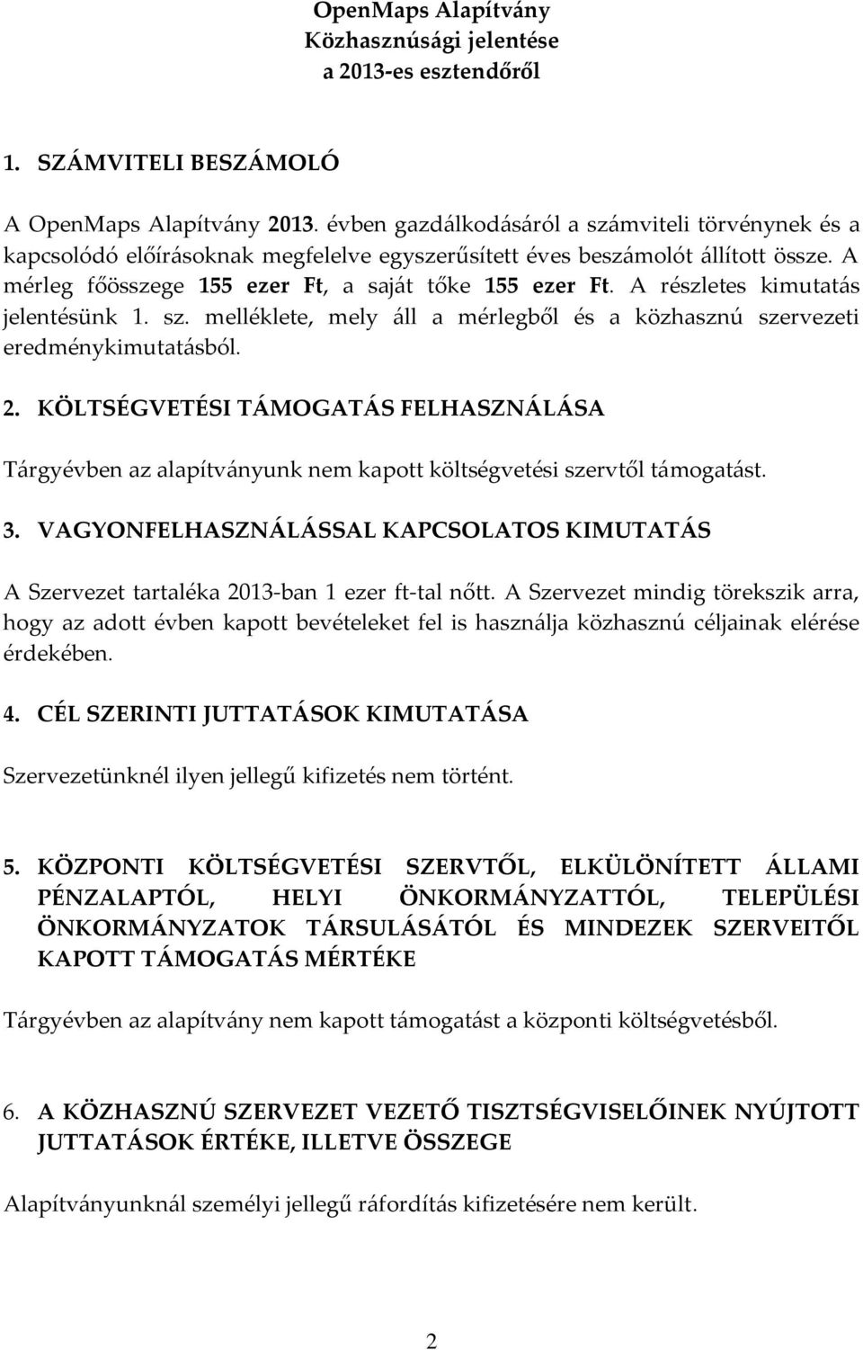 A részletes kimutat{s jelentésünk 1. sz. melléklete, mely {ll a mérlegből és a közhasznú szervezeti eredménykimutat{sból. 2.