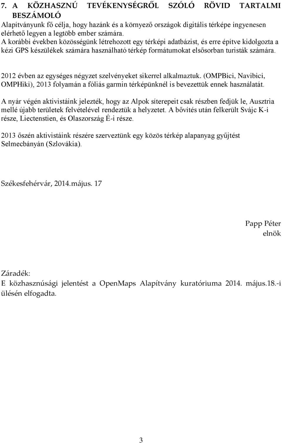 2012 évben az egységes négyzet szelvényeket sikerrel alkalmaztuk. (OMPBici, Navibici, OMPHiki), 2013 folyamán a fóliás garmin térképünknél is bevezettük ennek használatát.